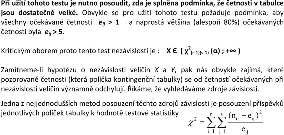 Kritickým oborem proto tento test nezávislosti je : X Є [ χ 2 (r-1)(s-1) (α) ; + ) Zamítneme-li hypotézu o nezávislosti veličin X a Y, pak nás obvykle zajímá, které pozorované četnosti (která