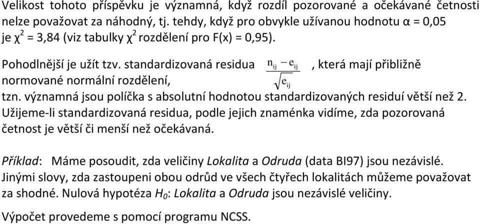 standardizovaná residua nij eij, která mají přibližně normované normální rozdělení, eij tzn. významná jsou políčka s absolutní hodnotou standardizovaných residuí větší než 2.