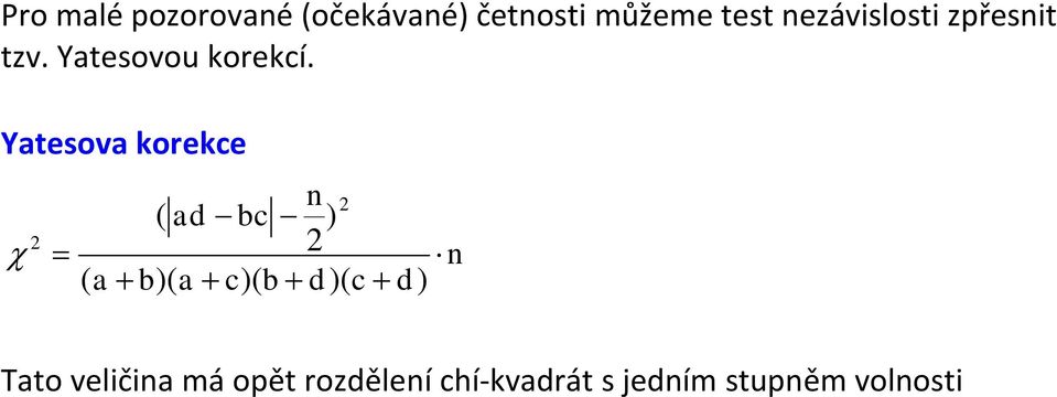 Yatesova korekce 2 χ n 2 ( ad bc ) = 2 ( a + b)( a + c)( b +