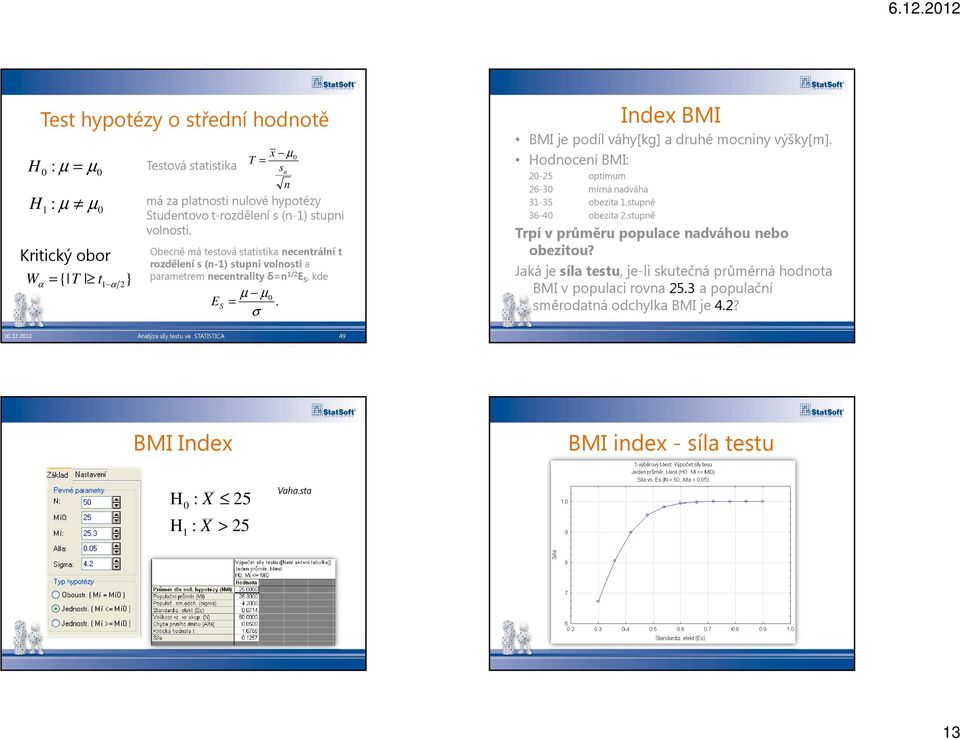 σ Index BMI BMI je podíl váhy[kg] a druhé mocniny výšky[m]. Hodnocení BMI: 0-5 optimum 6-30 mírná nadváha 3-35 obezita.stupně 36-40 obezita.