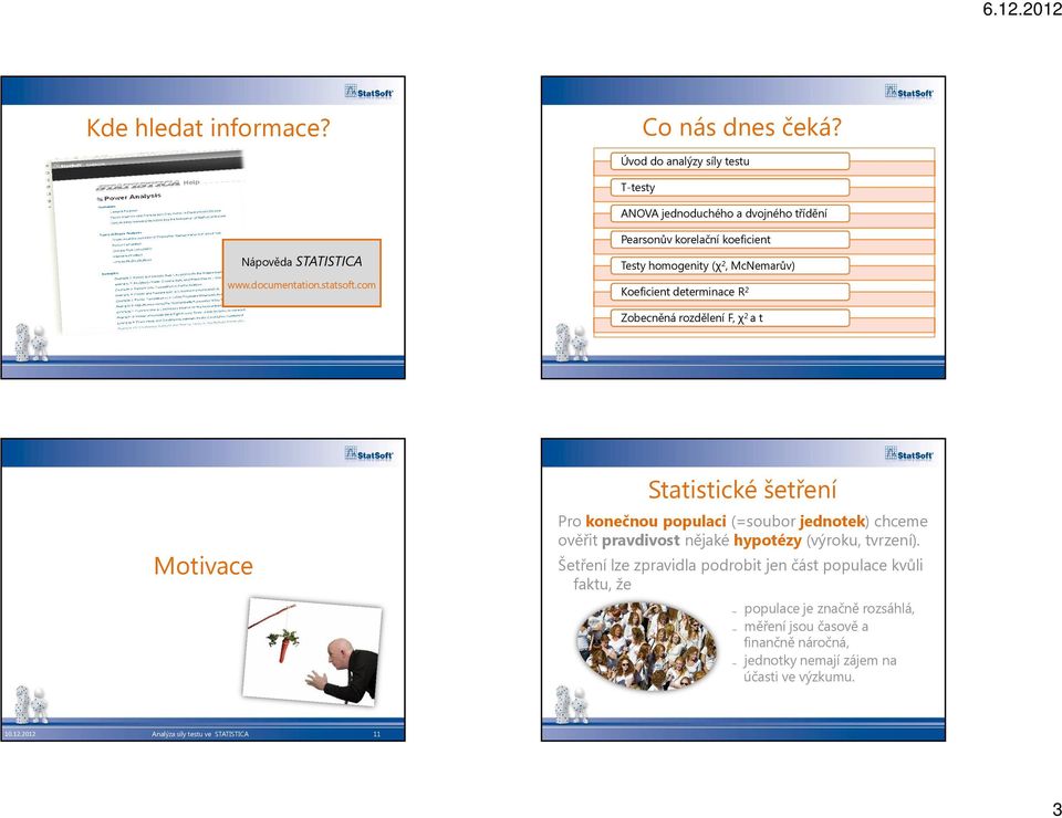 com Pearsonův korelační koeficient Testy homogenity (χ, McNemarův) Koeficient determinace R Zobecněná rozdělení F, χ a t Motivace Statistické šetření Pro