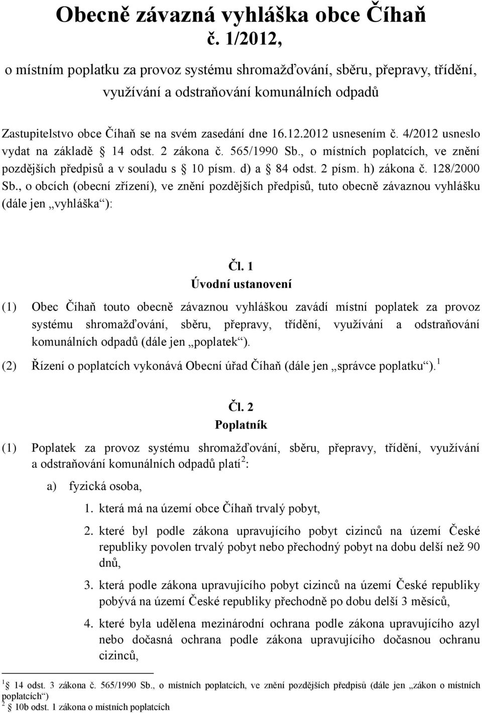 4/2012 usneslo vydat na základě 14 odst. 2 zákona č. 565/1990 Sb., o místních poplatcích, ve znění pozdějších předpisů a v souladu s 10 písm. d) a 84 odst. 2 písm. h) zákona č. 128/2000 Sb.