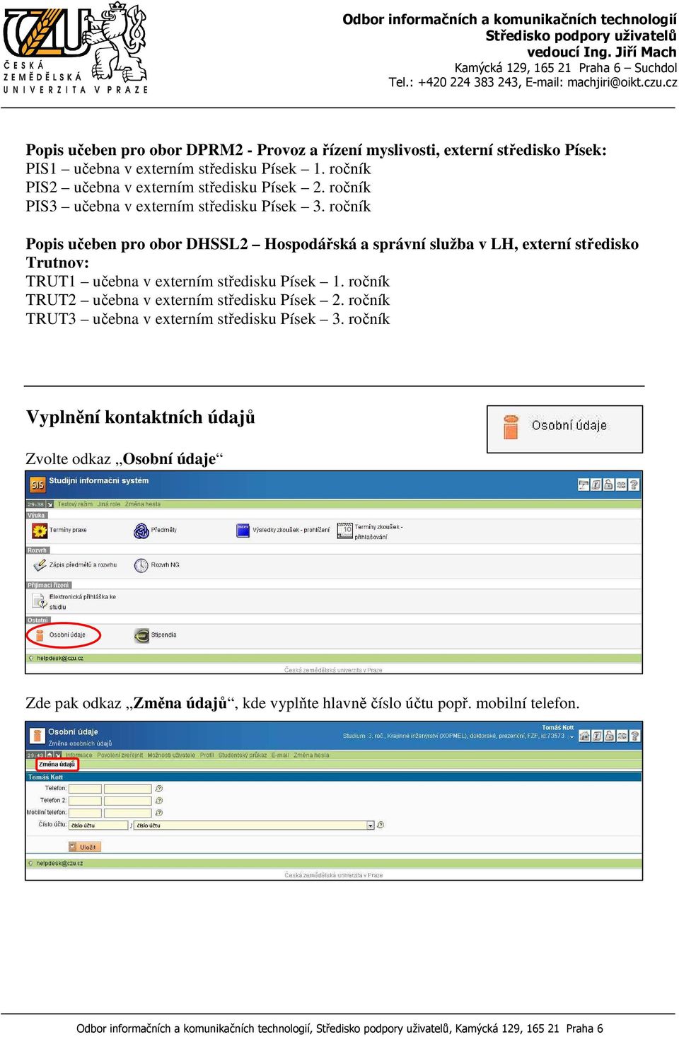 ročník Popis učeben pro obor DHSSL2 Hospodářská a správní služba v LH, externí středisko Trutnov: TRUT1 učebna v externím středisku Písek 1.