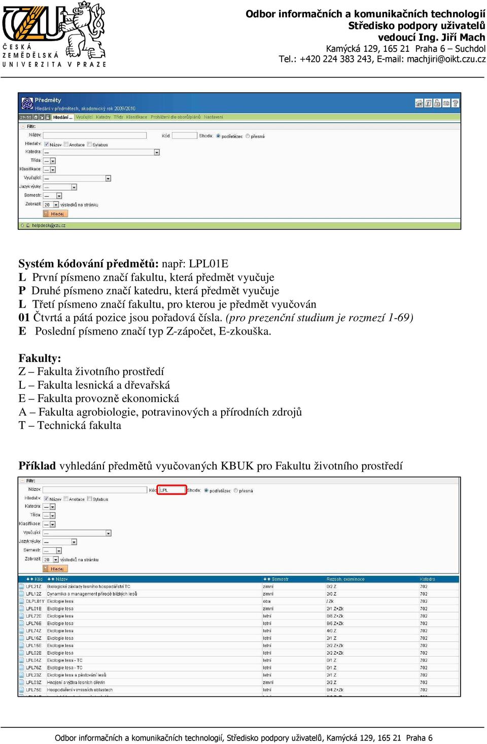 (pro prezenční studium je rozmezí 1-69) E Poslední písmeno značí typ Z-zápočet, E-zkouška.