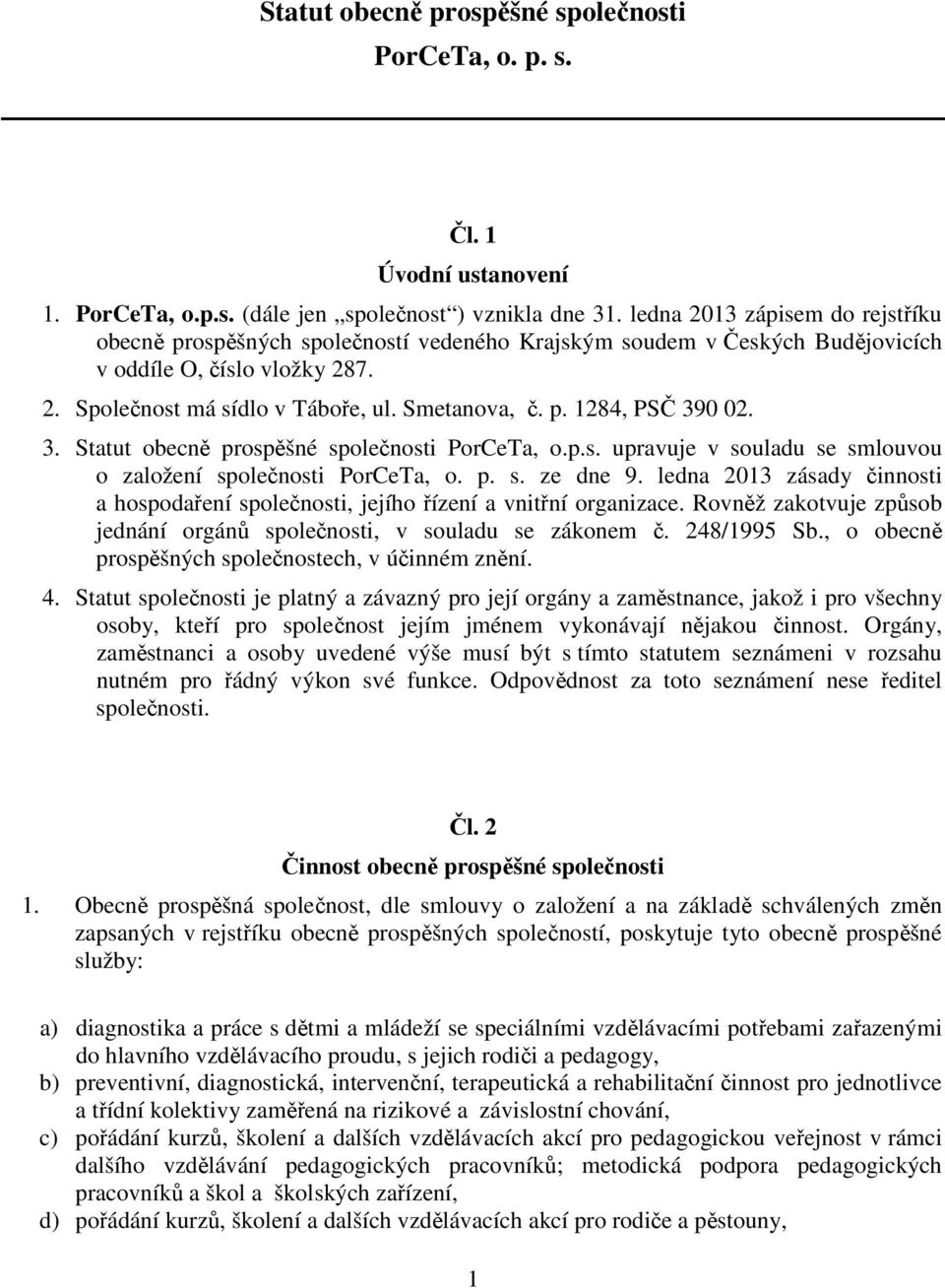 3. Statut obecně prospěšné společnosti PorCeTa, o.p.s. upravuje v souladu se smlouvou o založení společnosti PorCeTa, o. p. s. ze dne 9.