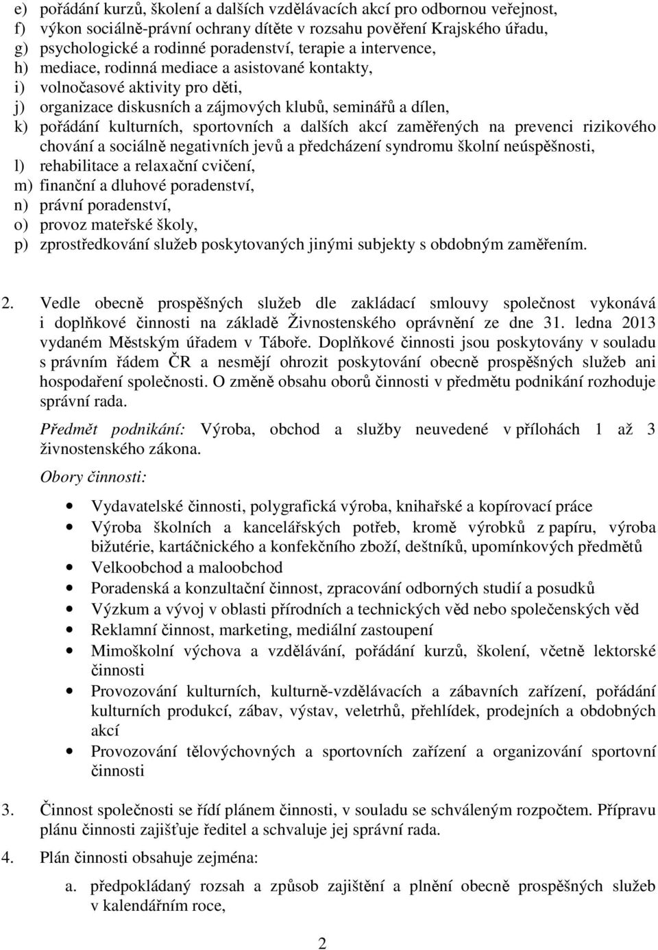 sportovních a dalších akcí zaměřených na prevenci rizikového chování a sociálně negativních jevů a předcházení syndromu školní neúspěšnosti, l) rehabilitace a relaxační cvičení, m) finanční a dluhové