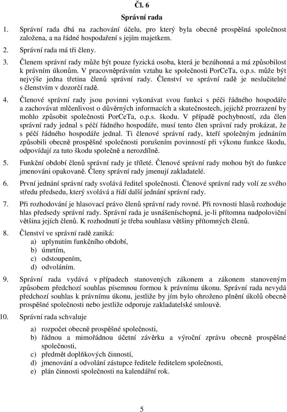 Členství ve správní radě je neslučitelné s členstvím v dozorčí radě. 4.