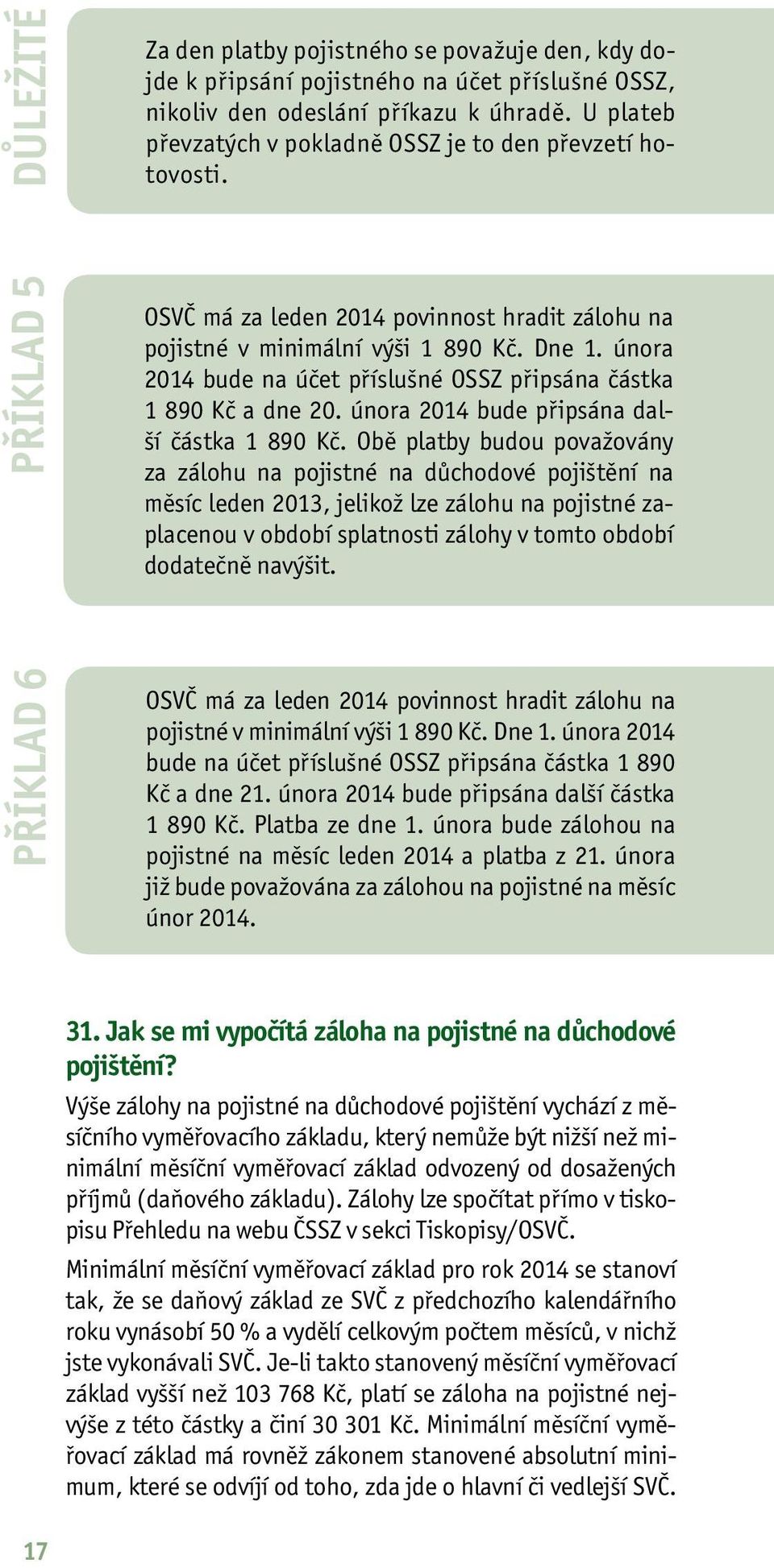 února 2014 bude na účet příslušné OSSZ připsána částka 1 890 Kč a dne 20. února 2014 bude připsána další částka 1 890 Kč.