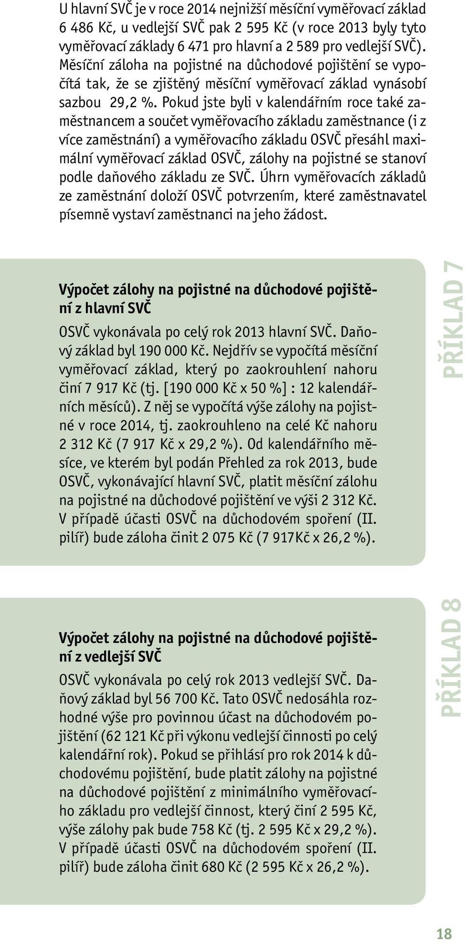 Pokud jste byli v kalendářním roce také zaměstnancem a součet vyměřovacího základu zaměstnance (i z více zaměstnání) a vyměřovacího základu OSVČ přesáhl maximální vyměřovací základ OSVČ, zálohy na