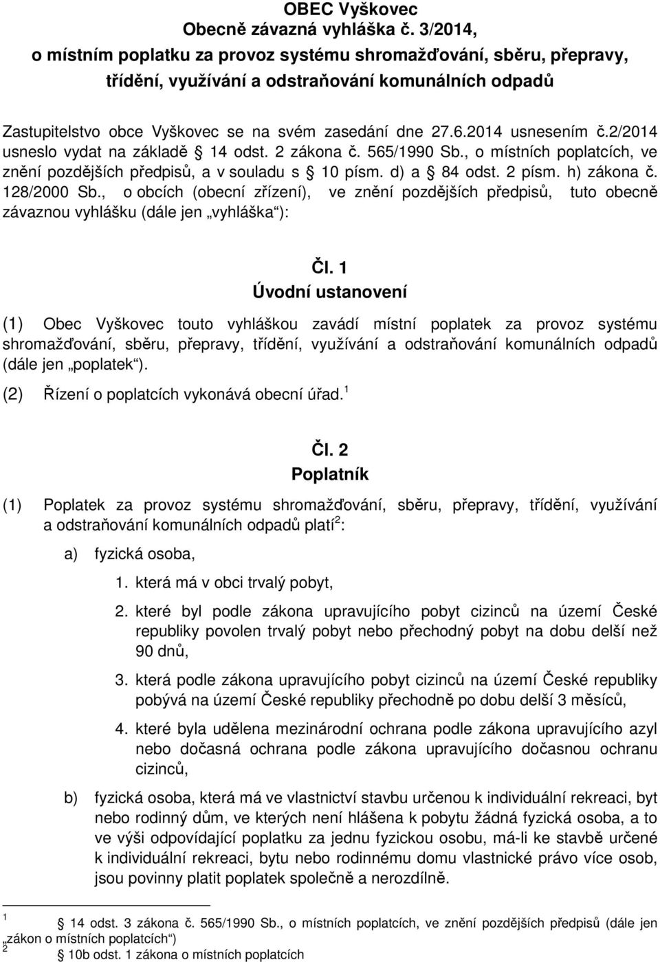 2014 usnesením č.2/2014 usneslo vydat na základě 14 odst. 2 zákona č. 565/1990 Sb., o místních poplatcích, ve znění pozdějších předpisů, a v souladu s 10 písm. d) a 84 odst. 2 písm. h) zákona č.