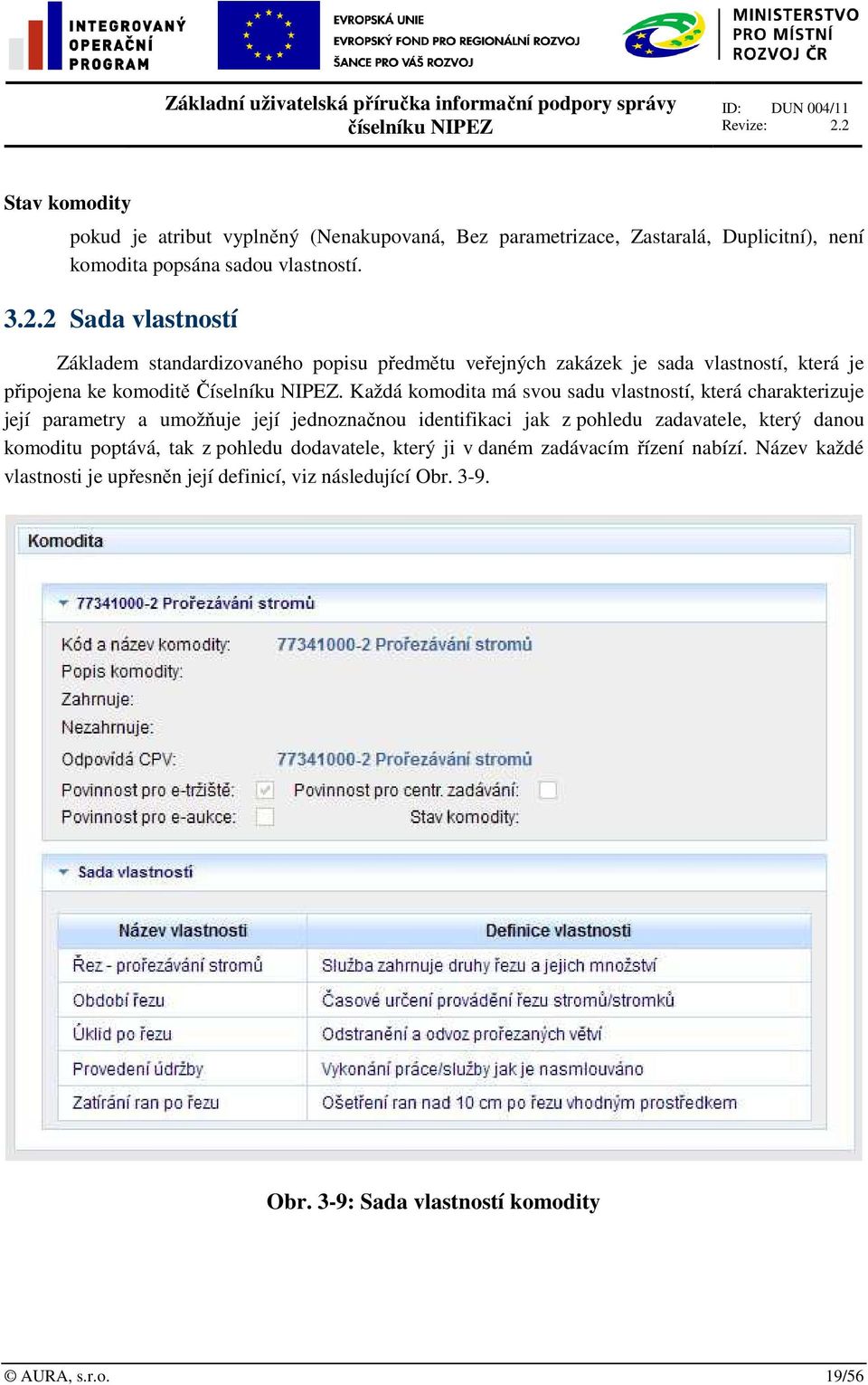 Každá komodita má svou sadu vlastností, která charakterizuje její parametry a umožňuje její jednoznačnou identifikaci jak z pohledu zadavatele, který danou komoditu poptává, tak z