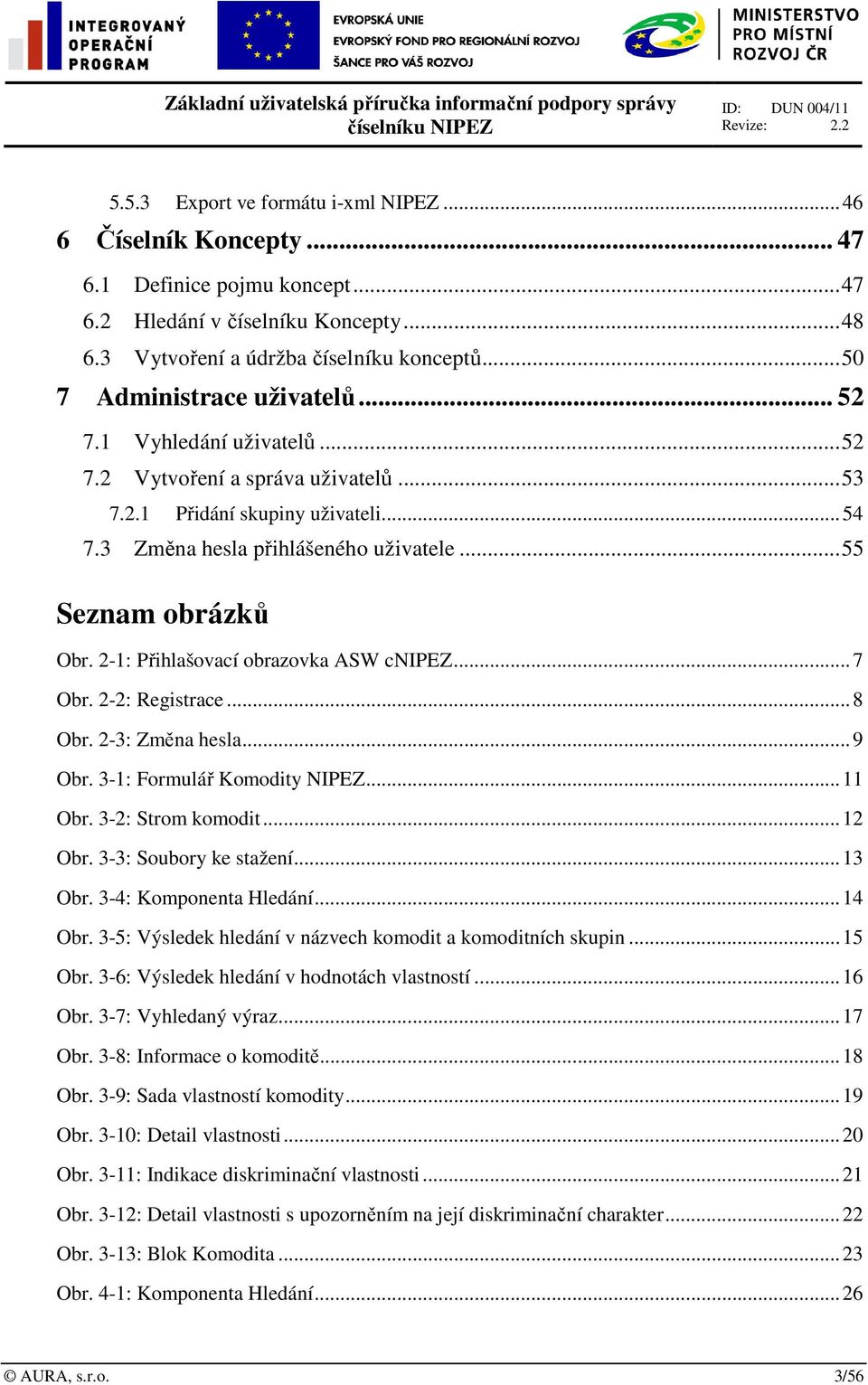 3 Změna hesla přihlášeného uživatele... 55 Seznam obrázků Obr. 2-1: Přihlašovací obrazovka ASW cnipez... 7 Obr. 2-2: Registrace... 8 Obr. 2-3: Změna hesla... 9 Obr. 3-1: Formulář Komodity NIPEZ.