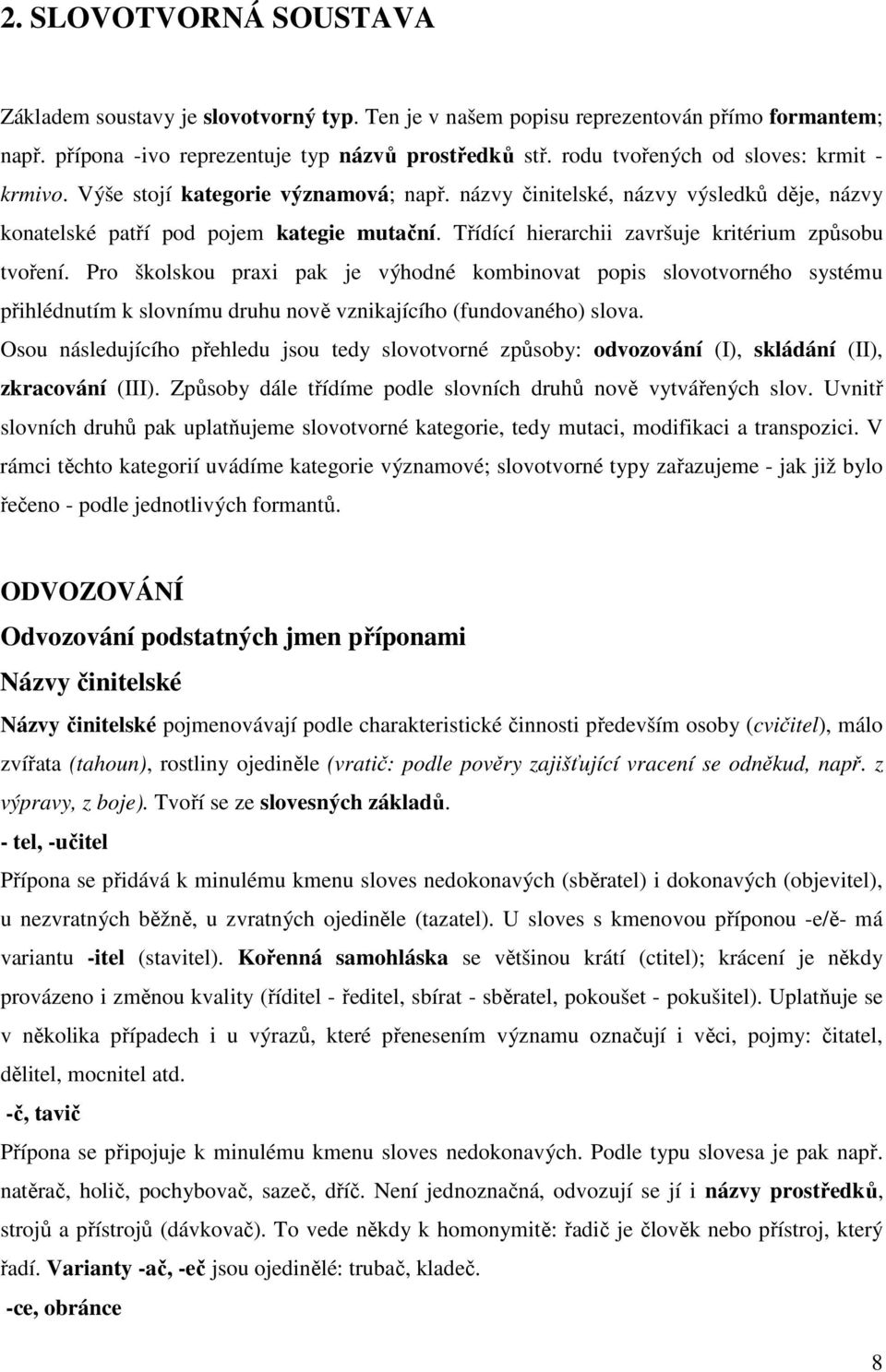 Třídící hierarchii završuje kritérium způsobu tvoření. Pro školskou praxi pak je výhodné kombinovat popis slovotvorného systému přihlédnutím k slovnímu druhu nově vznikajícího (fundovaného) slova.