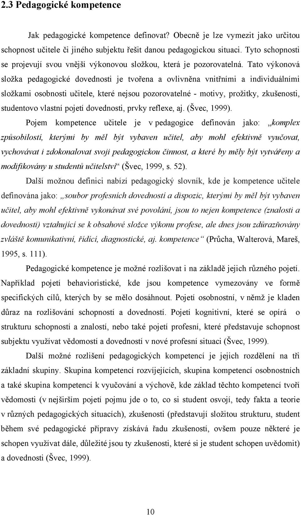 Tato výkonová složka pedagogické dovednosti je tvořena a ovlivněna vnitřními a individuálními složkami osobnosti učitele, které nejsou pozorovatelné - motivy, prožitky, zkušenosti, studentovo vlastní