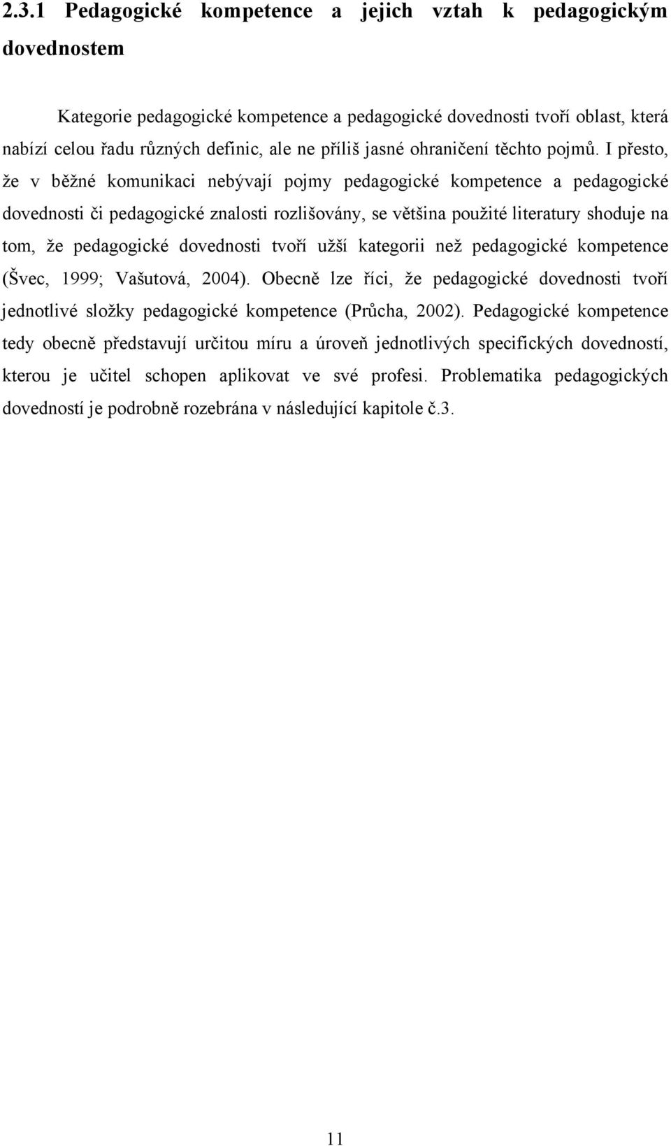 I přesto, že v běžné komunikaci nebývají pojmy pedagogické kompetence a pedagogické dovednosti či pedagogické znalosti rozlišovány, se většina použité literatury shoduje na tom, že pedagogické