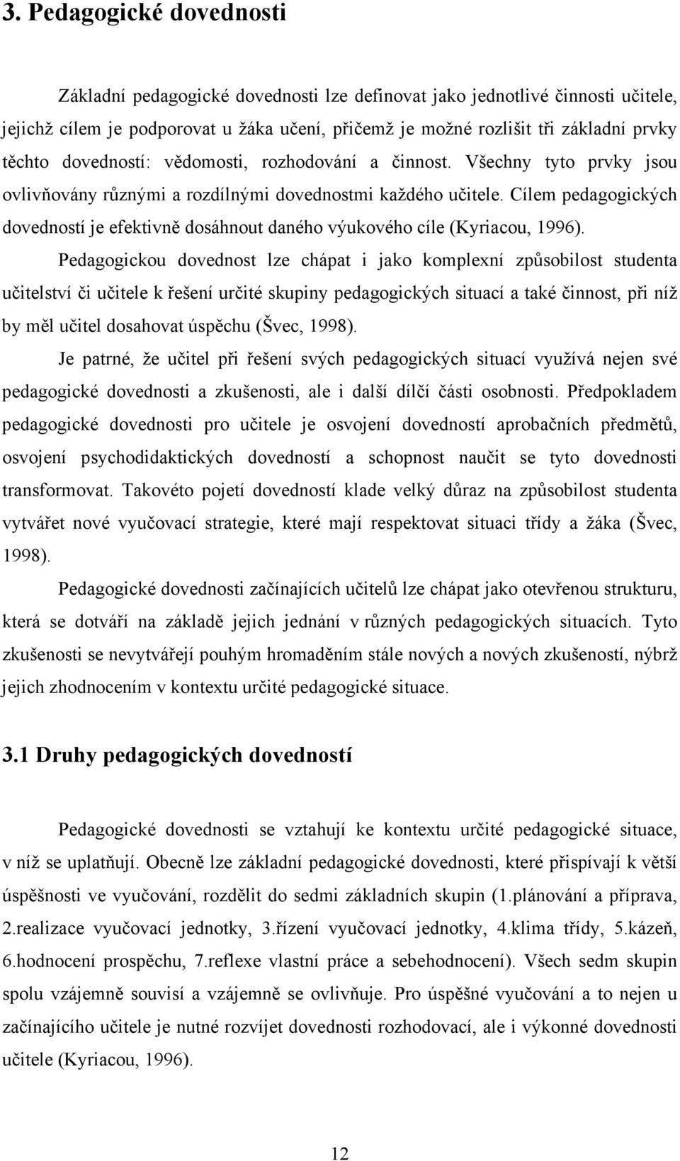 Cílem pedagogických dovedností je efektivně dosáhnout daného výukového cíle (Kyriacou, 1996).