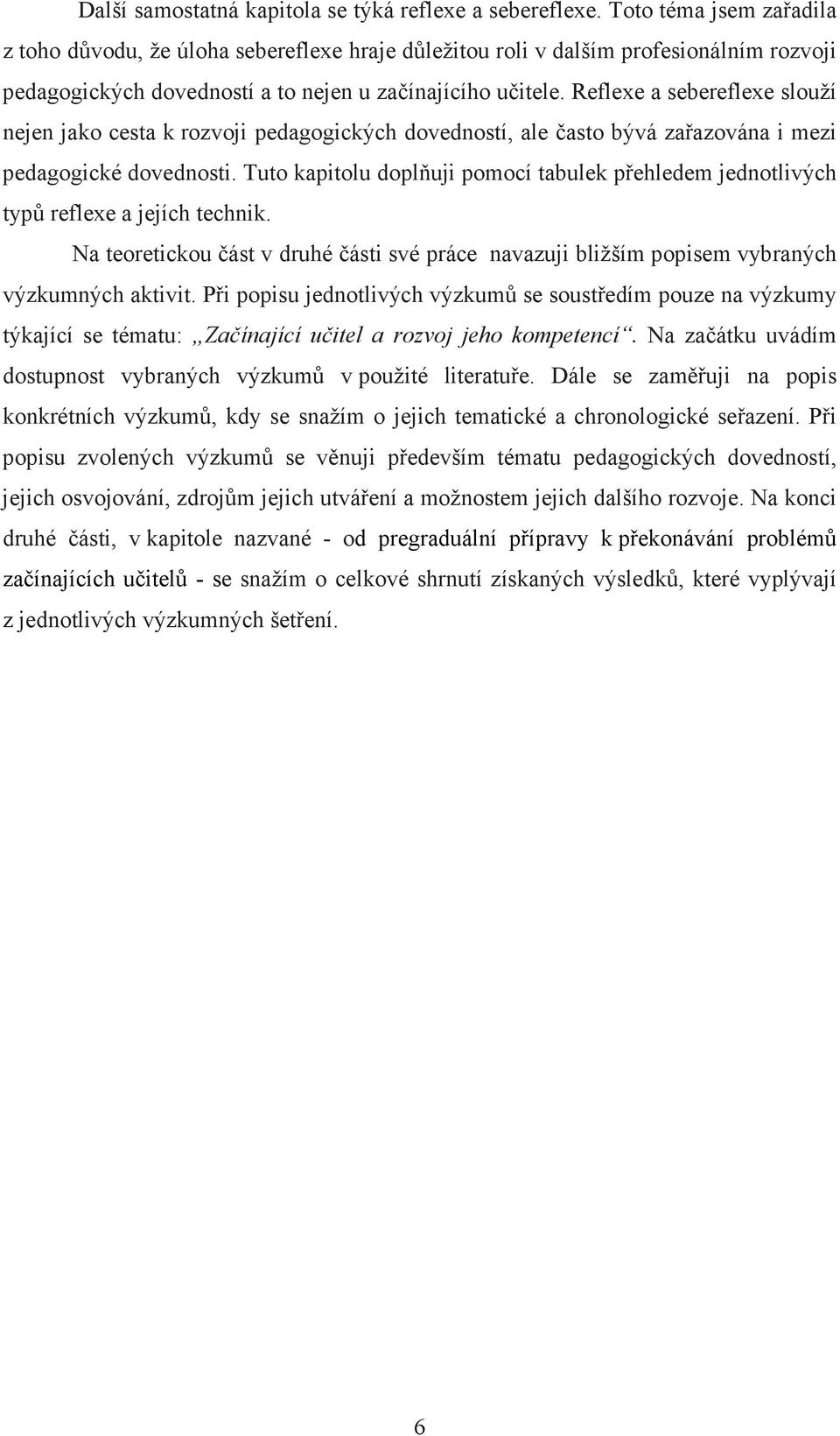 Reflexe a sebereflexe slouží nejen jako cesta k rozvoji pedagogických dovedností, ale často bývá zařazována i mezi pedagogické dovednosti.