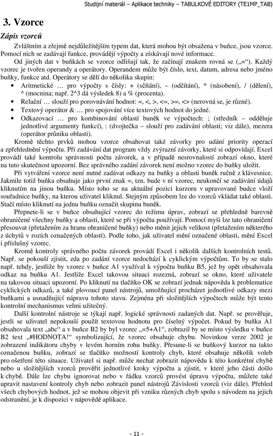 Každý vzorec je tvořen operandy a operátory. Operandem může být číslo, text, datum, adresa nebo jméno buňky, funkce atd.