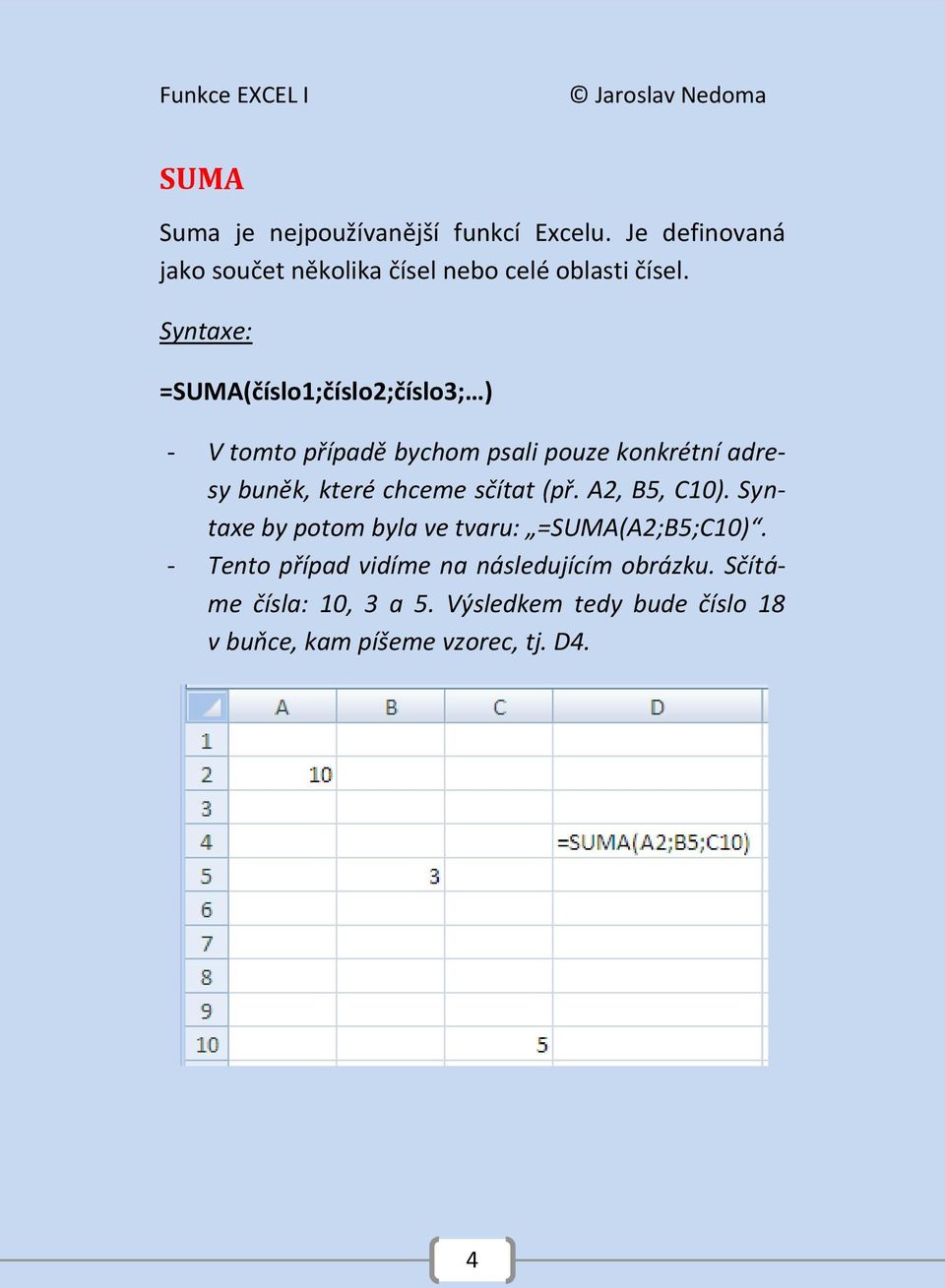 chceme sčítat (př. A2, B5, C10). Syntaxe by potom byla ve tvaru: =SUMA(A2;B5;C10).