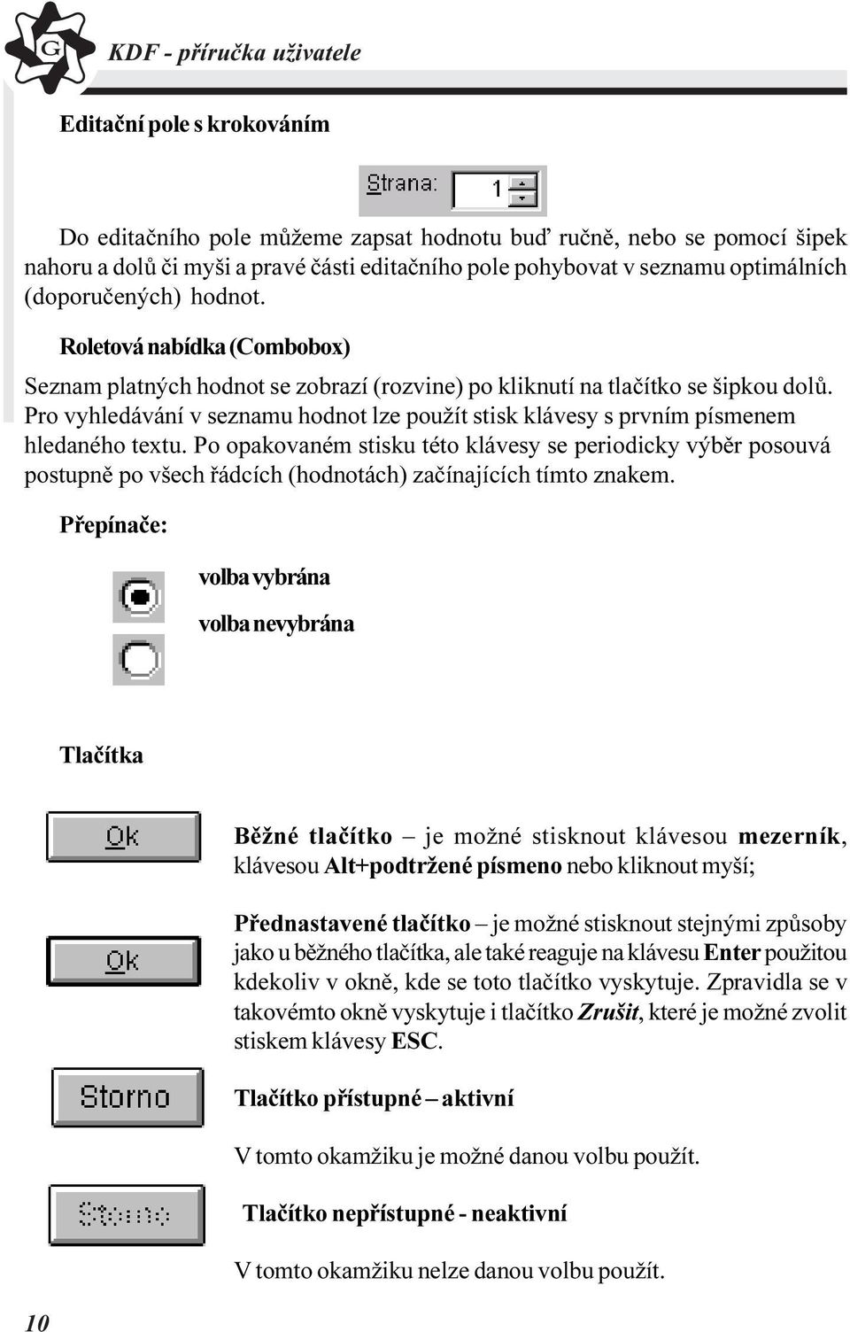 Pro vyhledávání v seznamu hodnot lze použít stisk klávesy s prvním písmenem hledaného textu.