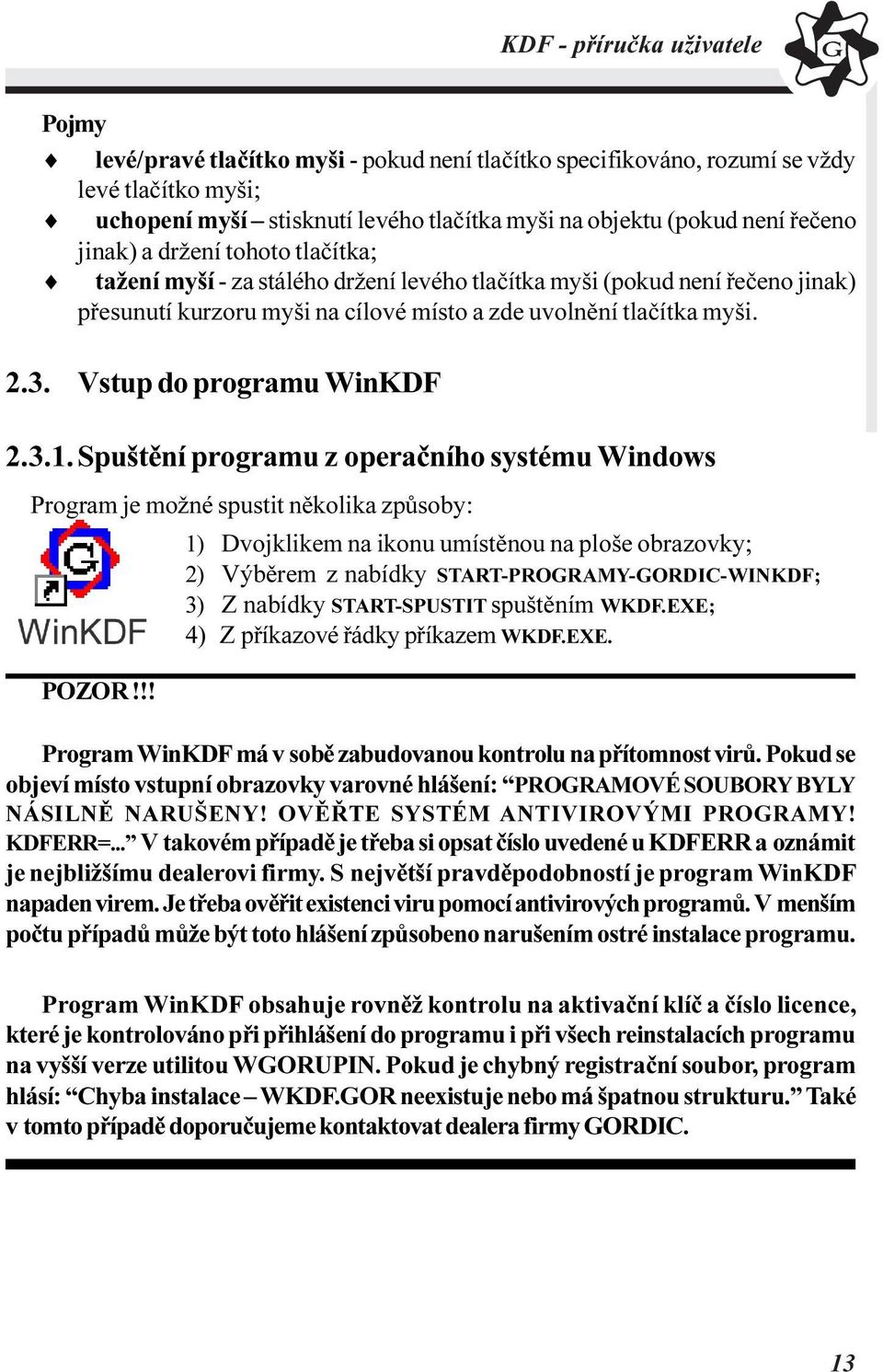 Spuštìní programu z operaèního systému Windows Program je možné spustit nìkolika zpùsoby: POZOR!