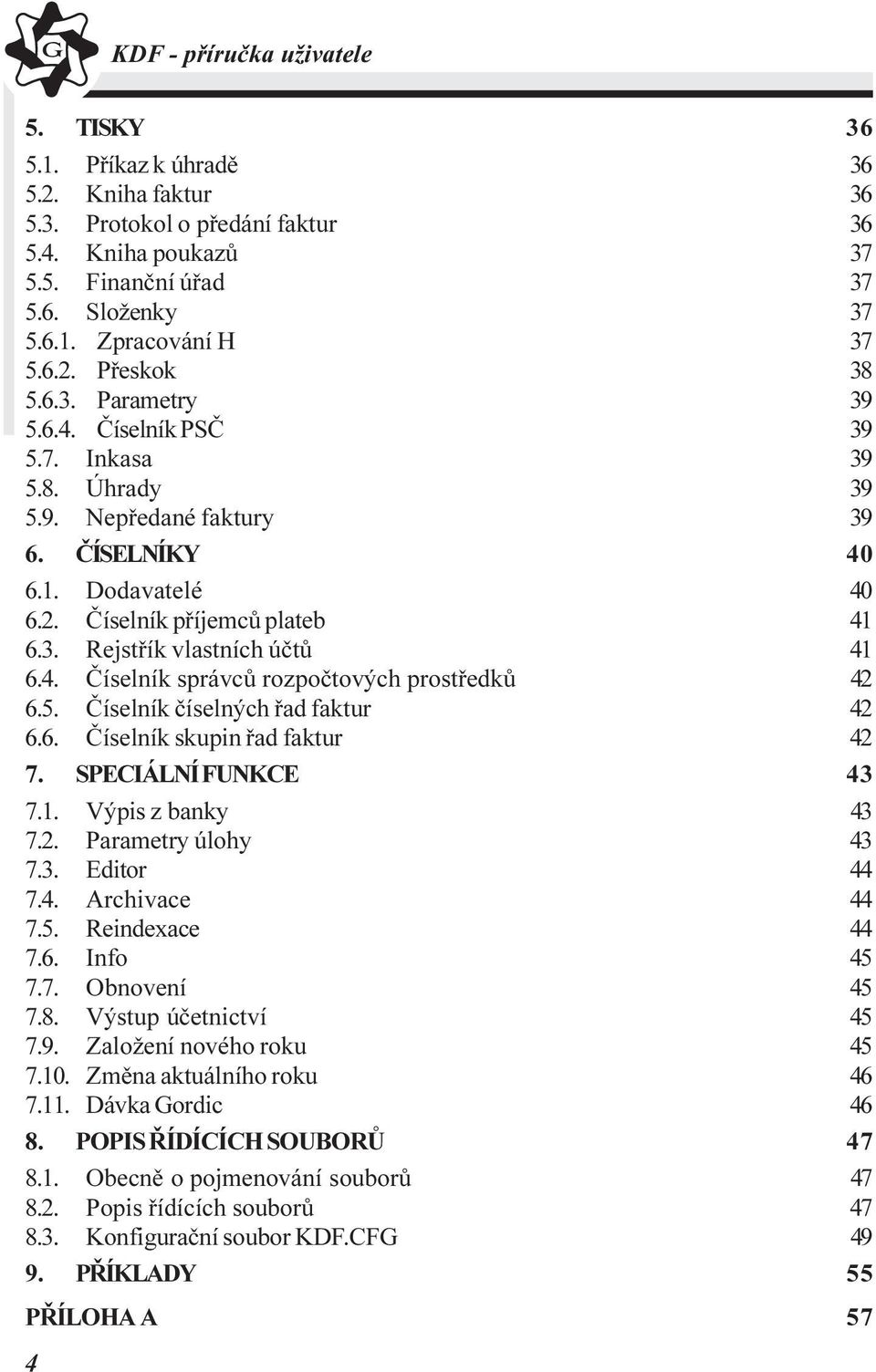 5. Èíselník èíselných øad faktur 42 6.6. Èíselník skupin øad faktur 42 7. SPECIÁLNÍ FUNKCE 43 7.1. Výpis z banky 43 7.2. Parametry úlohy 43 7.3. Editor 44 7.4. Archivace 44 7.5. Reindexace 44 7.6. Info 45 7.