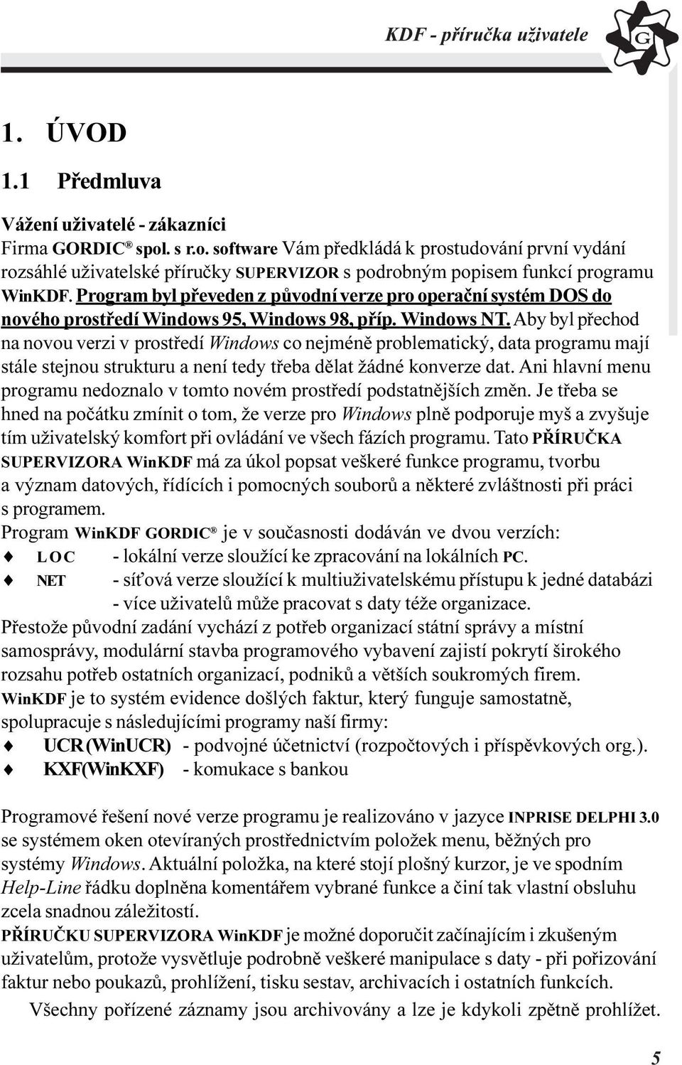 Program byl pøeveden z pùvodní verze pro operaèní systém DOS do nového prostøedí Windows 95, Windows 98, pøíp. Windows NT.