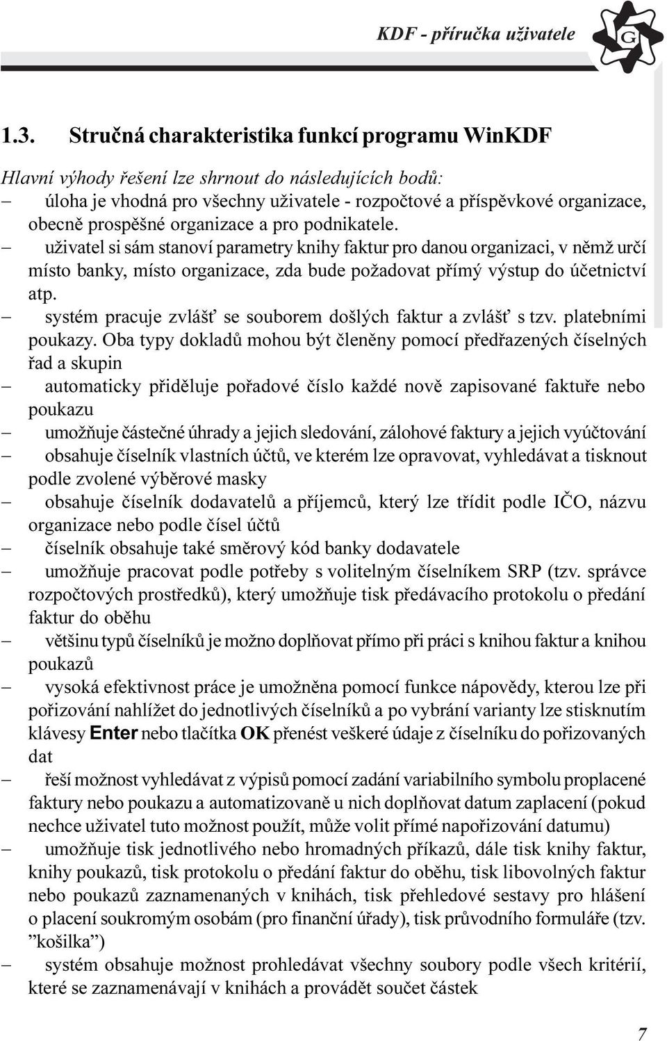 - uživatel si sám stanoví parametry knihy faktur pro danou organizaci, v nìmž urèí místo banky, místo organizace, zda bude požadovat pøímý výstup do úèetnictví atp.