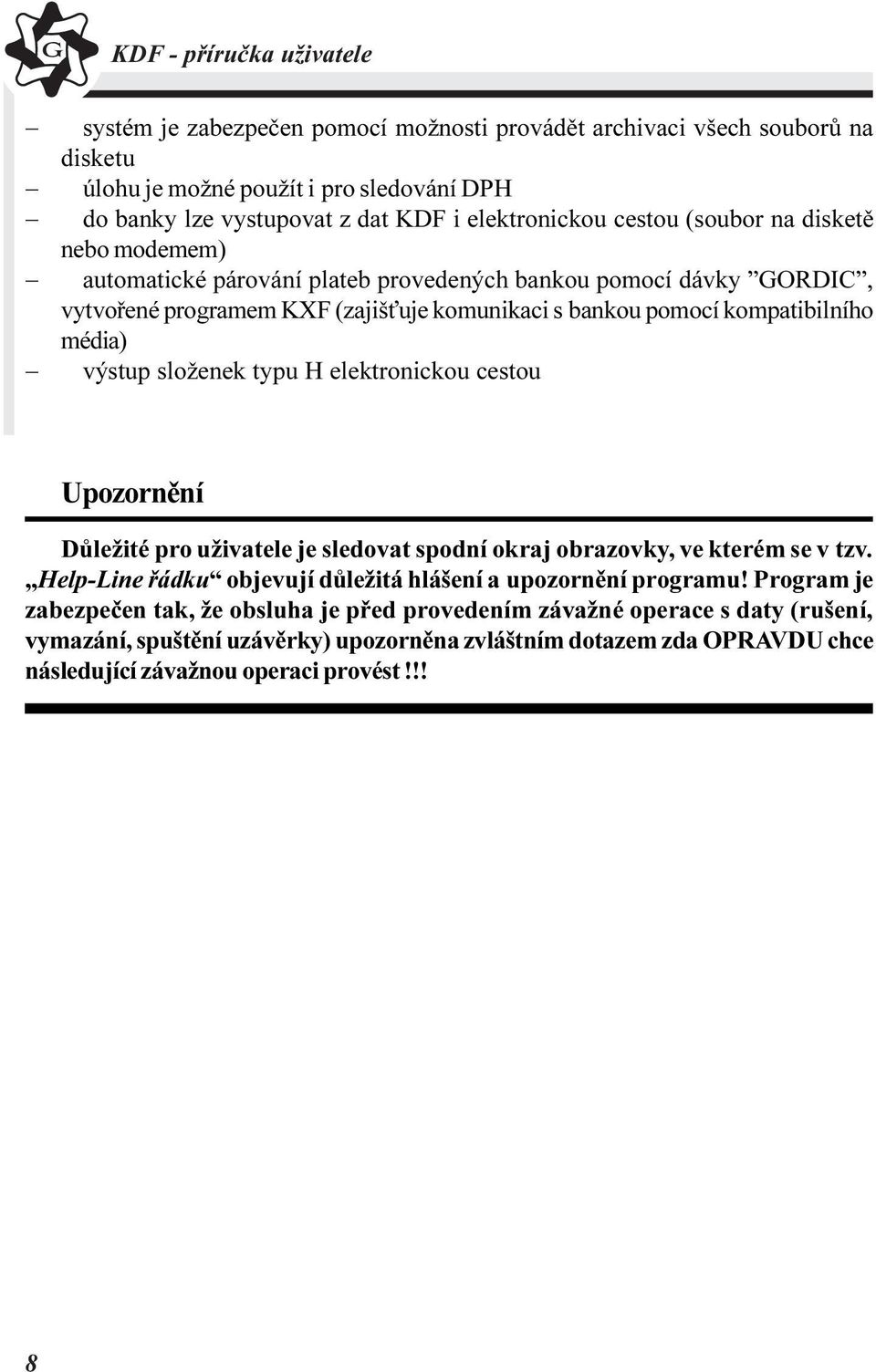 složenek typu H elektronickou cestou Upozornìní Dùležité pro uživatele je sledovat spodní okraj obrazovky, ve kterém se v tzv. Help-Line øádku objevují dùležitá hlášení a upozornìní programu!