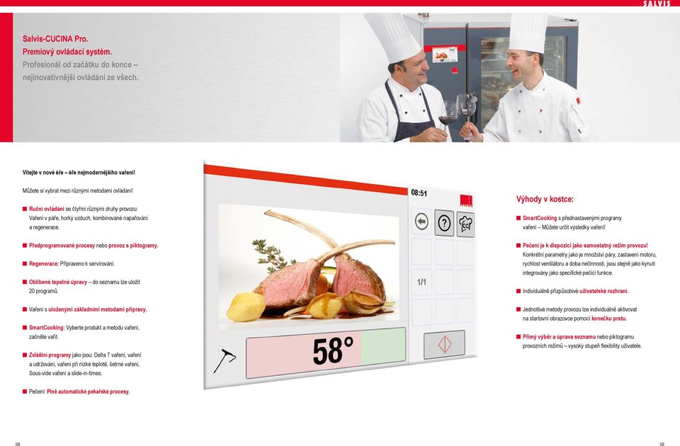 Výhody v kostce: SmartCooking s přednastavenými programy vaření Můžete určit výsledky vaření! Předprogramované procesy nebo provoz s piktogramy. Regenerace: Připraveno k servírování.