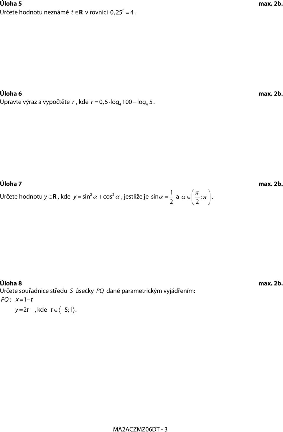 1 π Určete hodnotu y R, kde y = sin α + cos α, jestliže je sinα = a α ; π. Úloha 8 max.