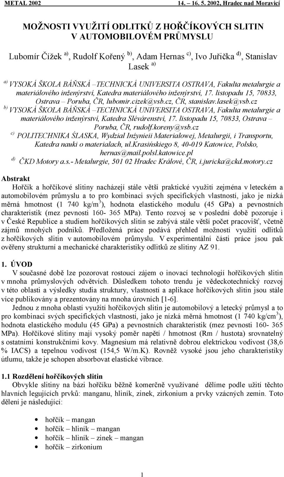 cz b) VYSOKÁ ŠKOLA BÁŇSKÁ TECHNICKÁ UNIVERSITA OSTRAVA, Fakulta metalurgie a materiálového inženýrství, Katedra Slévárenství, 17. listopadu 15, 70833, Ostrava Poruba, ČR, rudolf.koreny@vsb.