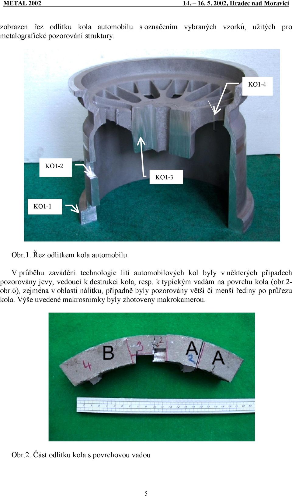 případech pozorovány jevy, vedoucí k destrukci kola, resp. k typickým vadám na povrchu kola (obr.2- obr.