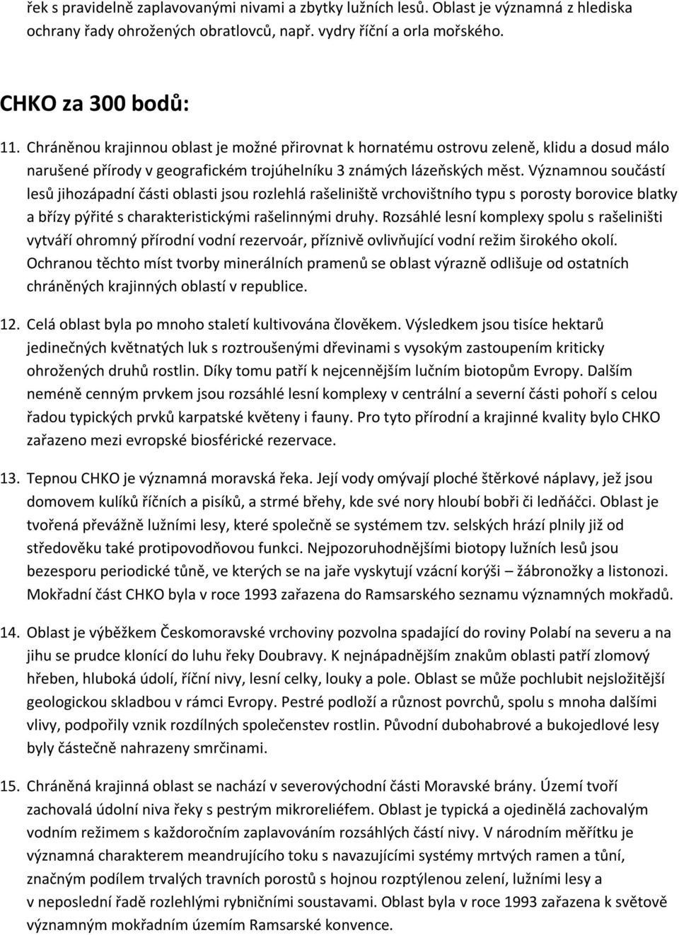 Významnou součástí lesů jihozápadní části oblasti jsou rozlehlá rašeliniště vrchovištního typu s porosty borovice blatky a břízy pýřité s charakteristickými rašelinnými druhy.