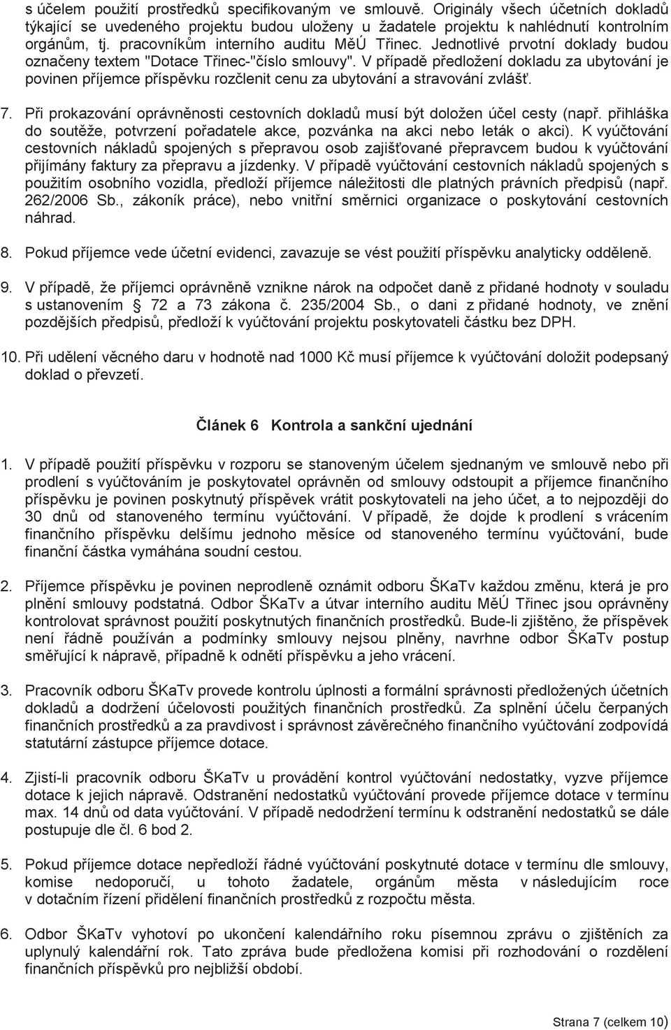 V případě předložení dokladu za ubytování je povinen příjemce příspěvku rozčlenit cenu za ubytování a stravování zvlášť. 7.