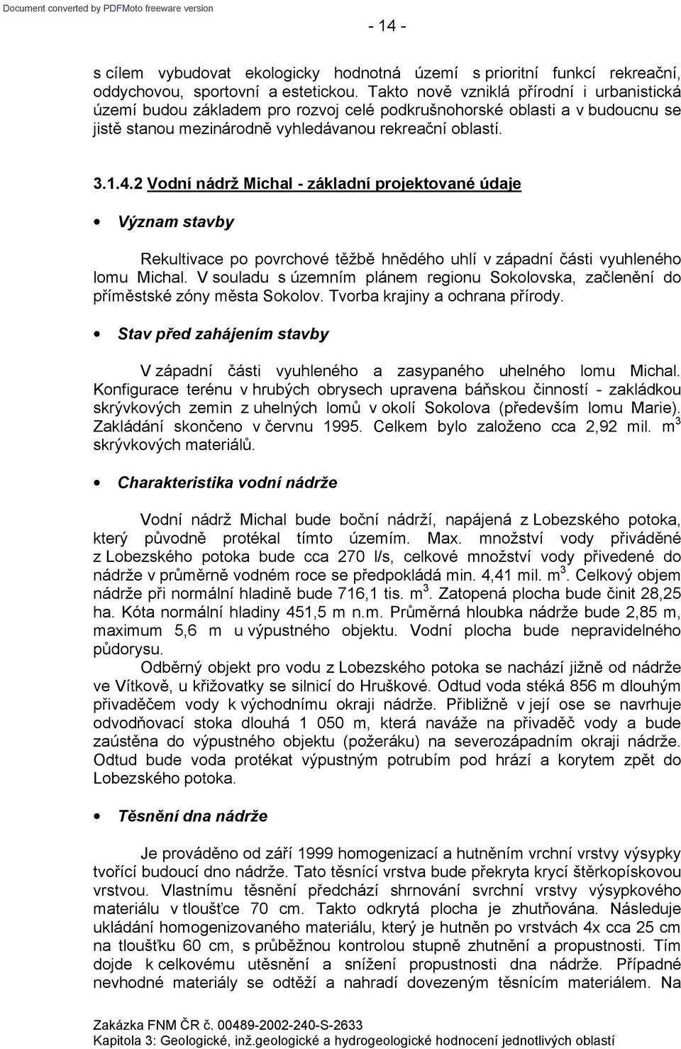 2 ᘗ咧 d í ádr៧匷 M - 匷á d í 匷r j t v úd j Význam stavby Rekultivace po povrchové těžbě hnědého uhlí v západní části vyuhleného lomu Michal.