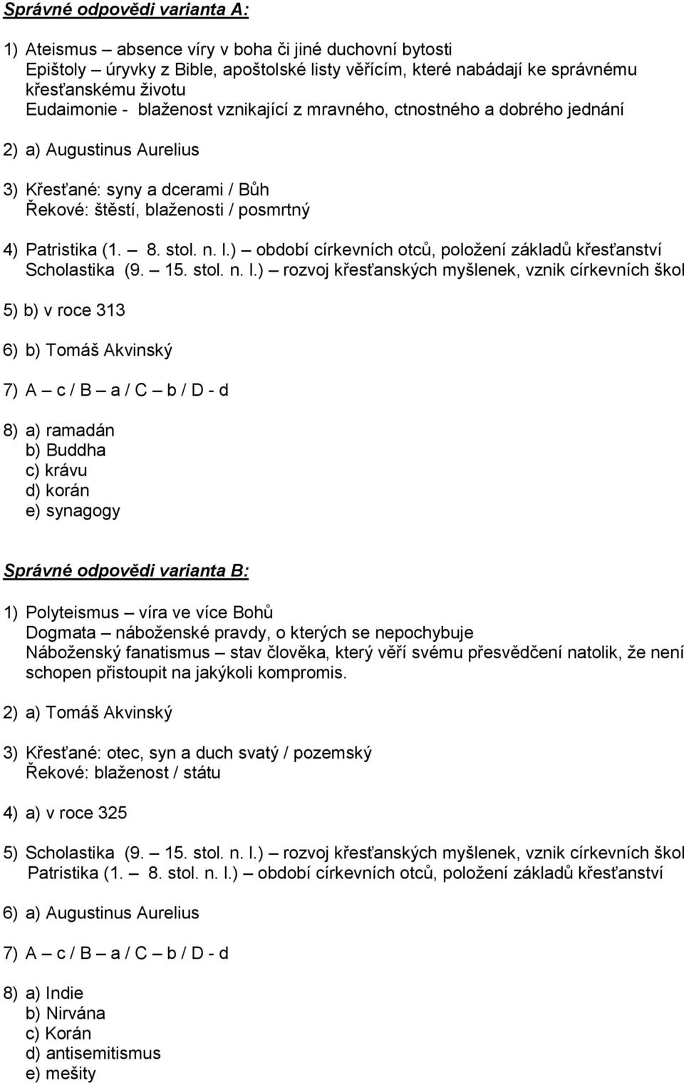 ) období církevních otců, položení základů křesťanství Scholastika (9. 15. stol. n. l.