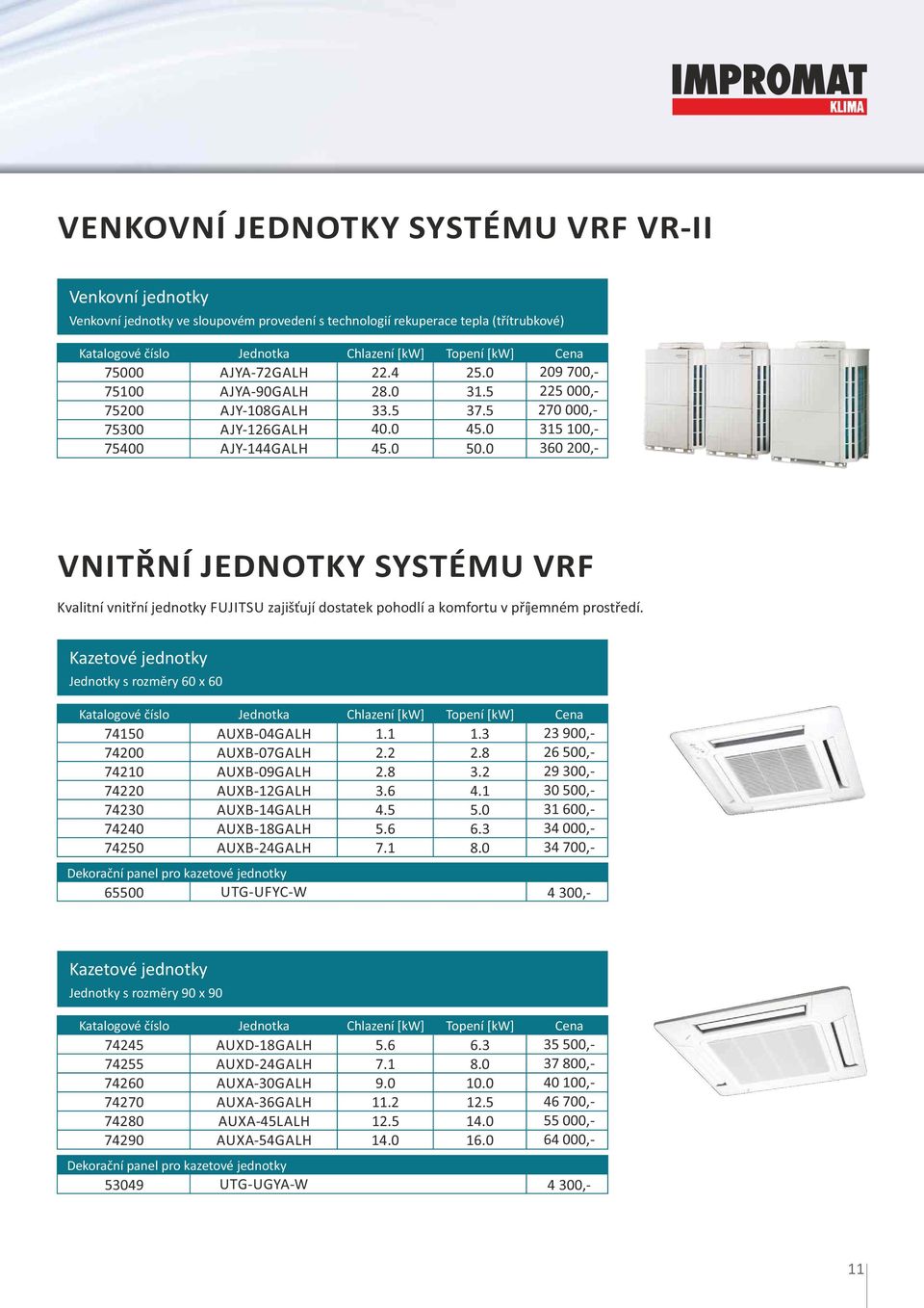 0 360 200,- VNITŘNÍ JEDNOTKY SYSTÉMU VRF Kvalitní vnitřní jednotky FUJITSU zajišťují dostatek pohodlí a komfortu v příjemném prostředí. Kazetové jednotky Jednotky s rozměry 60 x 60 74150 AUB-04GALH 1.