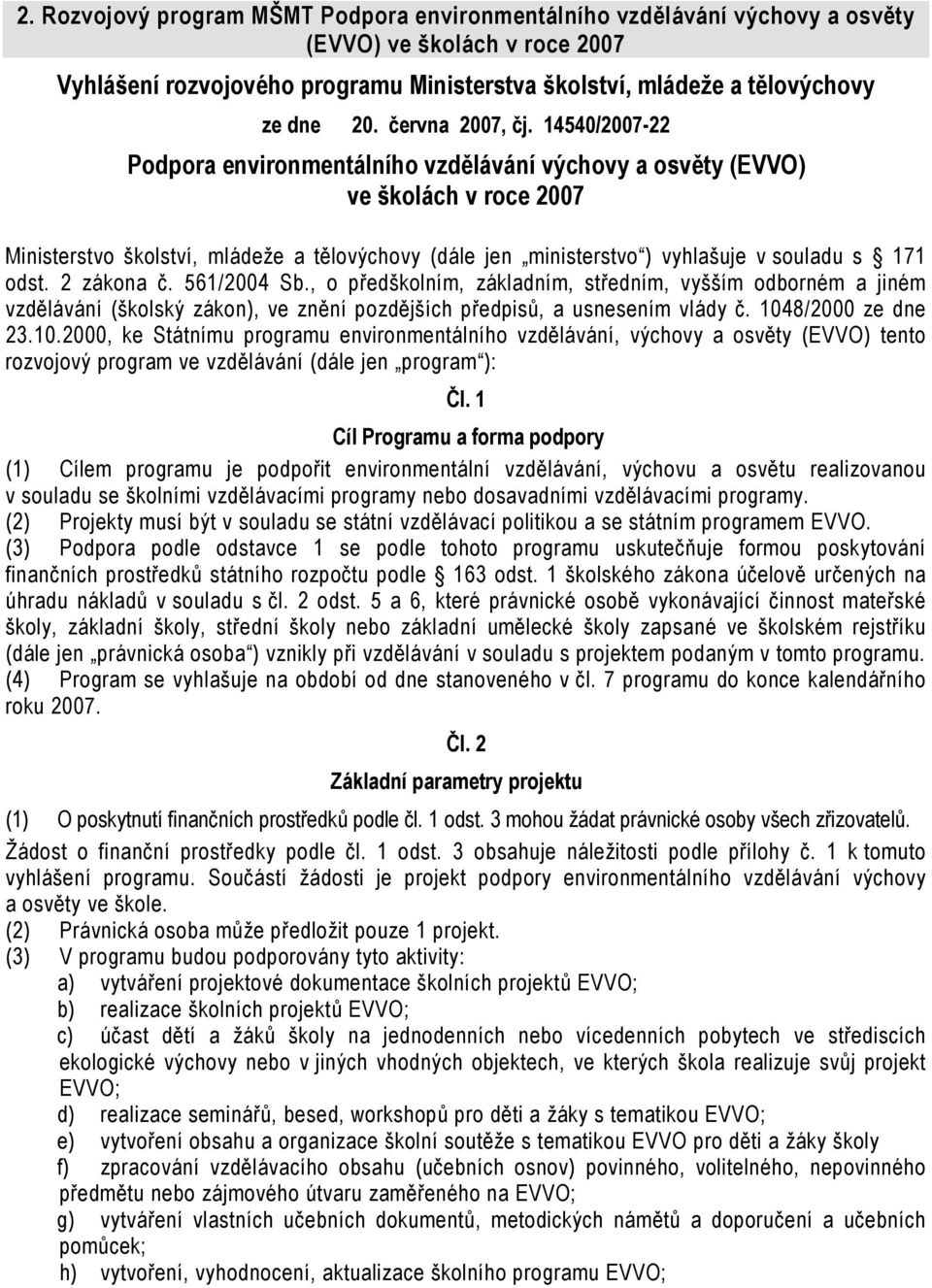 14540/2007-22 Podpora environmentálního vzdělávání výchovy a osvěty (EVVO) ve školách v roce 2007 Ministerstvo školství, mládeže a tělovýchovy (dále jen ministerstvo ) vyhlašuje v souladu s 171 odst.