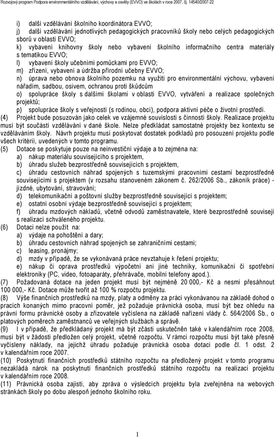 pozemku na využití pro environmentální výchovu, vybavení nářadím, sadbou, osivem, ochranou proti škůdcům o) spolupráce školy s dalšími školami v oblasti EVVO, vytváření a realizace společných