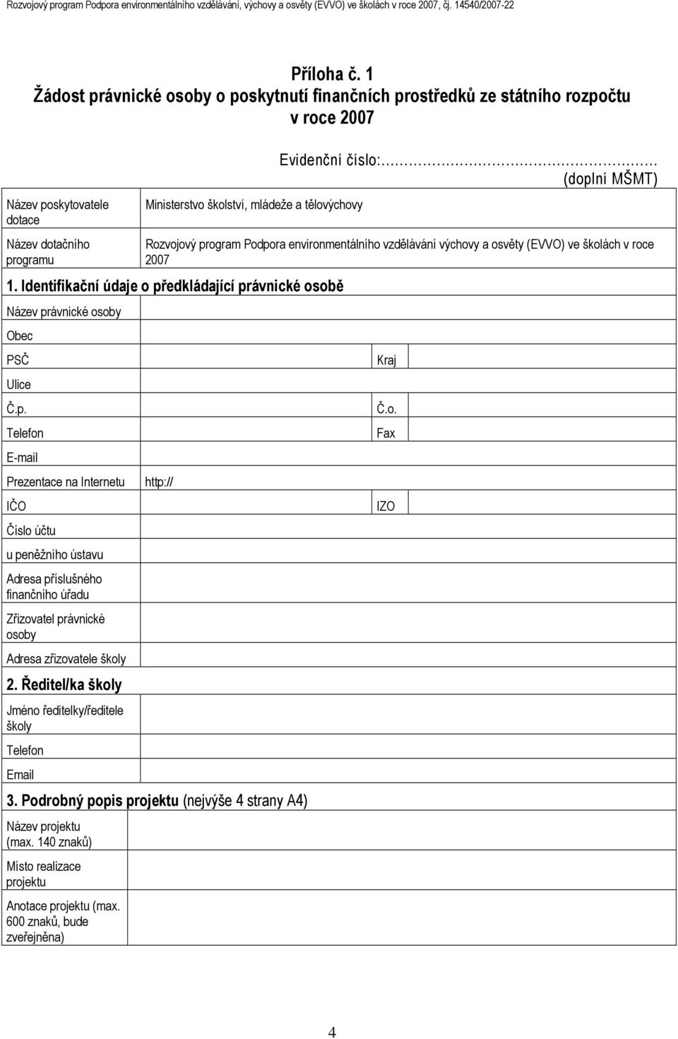 číslo: (doplní MŠMT) Rozvojový program Podpora environmentálního vzdělávání výchovy a osvěty (EVVO) ve školách v roce 2007 1.