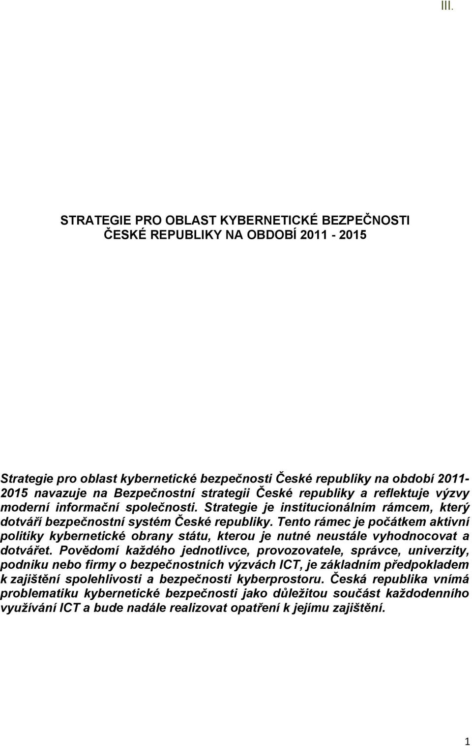 Tento rámec je počátkem aktivní politiky kybernetické obrany státu, kterou je nutné neustále vyhodnocovat a dotvářet.