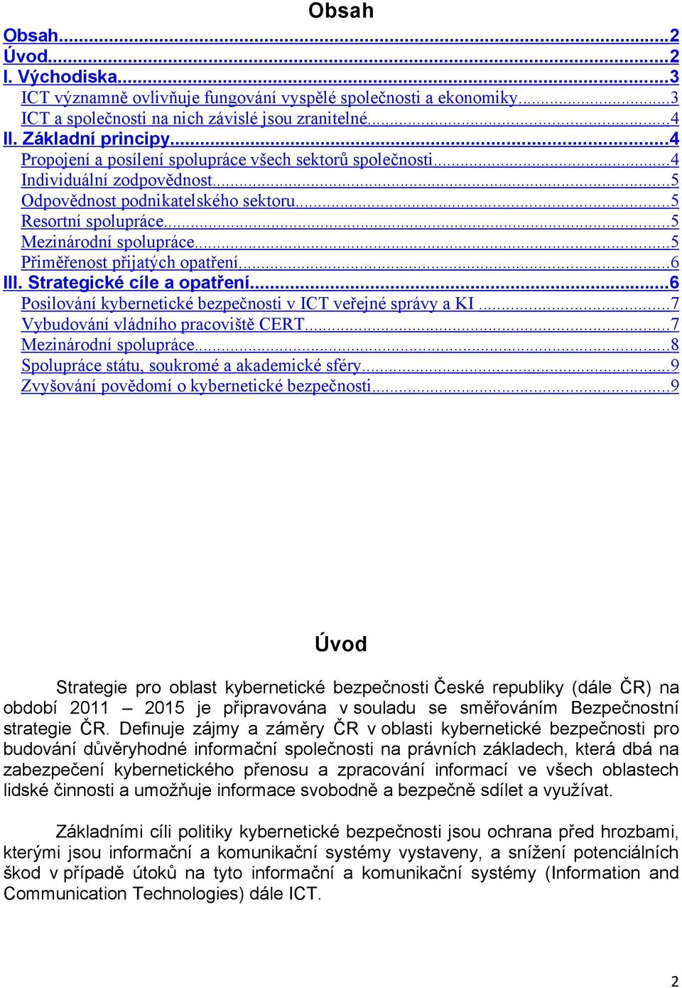 .. 5 Přiměřenost přijatých opatření... 6 III. Strategické cíle a opatření...6 Posilování kybernetické bezpečnosti v ICT veřejné správy a KI... 7 Vybudování vládního pracoviště CERT.