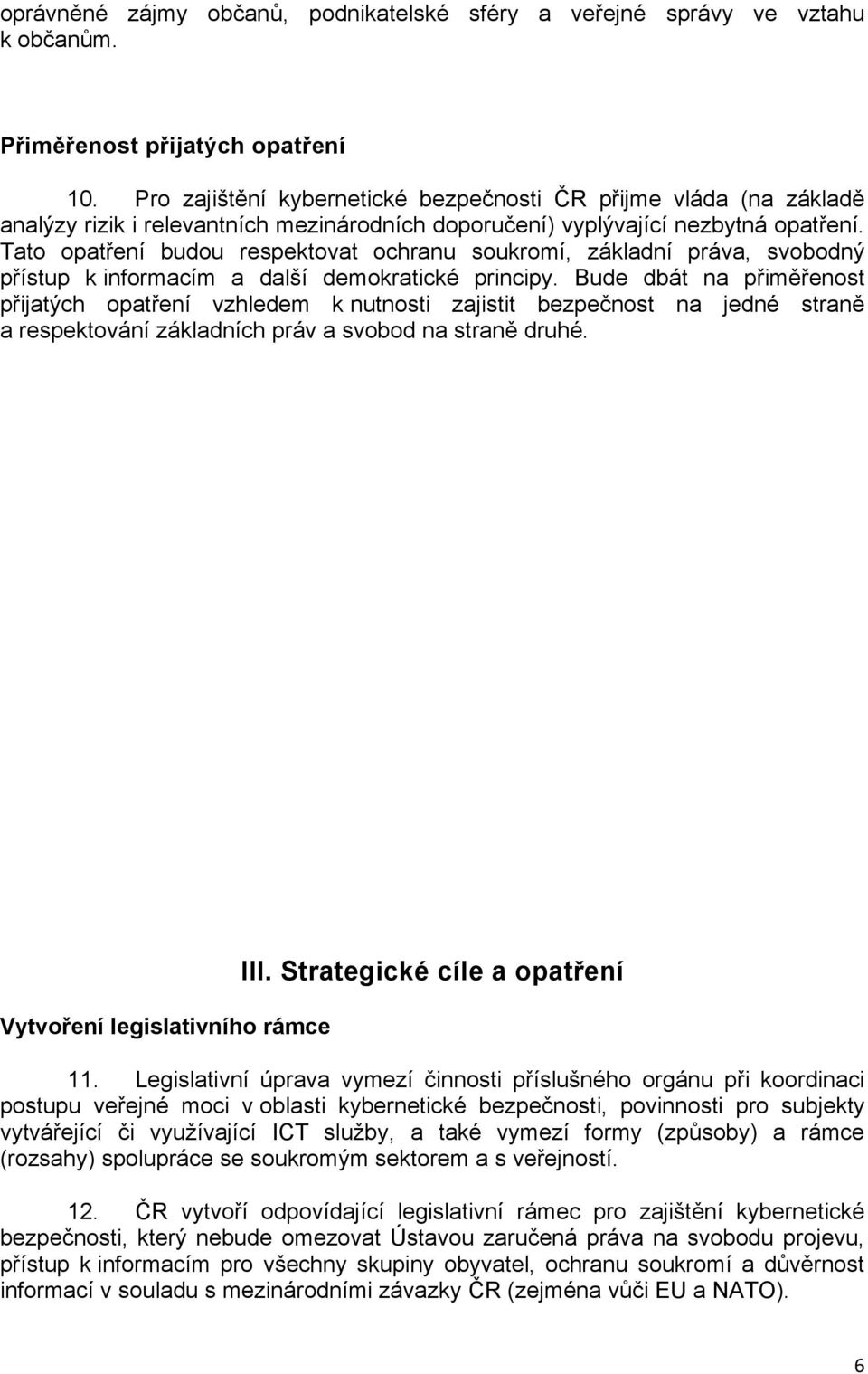 Tato opatření budou respektovat ochranu soukromí, základní práva, svobodný přístup k informacím a další demokratické principy.