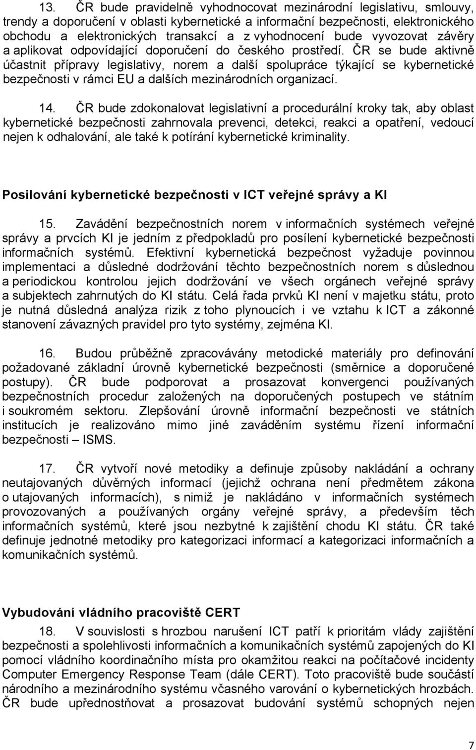 ČR se bude aktivně účastnit přípravy legislativy, norem a další spolupráce týkající se kybernetické bezpečnosti v rámci EU a dalších mezinárodních organizací. 14.