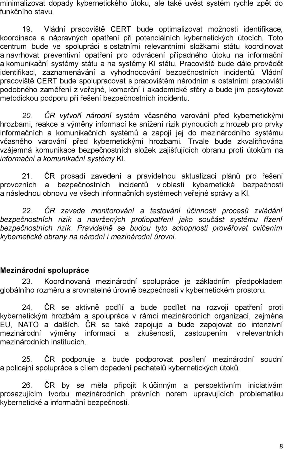 Toto centrum bude ve spolupráci s ostatními relevantními složkami státu koordinovat a navrhovat preventivní opatření pro odvrácení případného útoku na informační a komunikační systémy státu a na