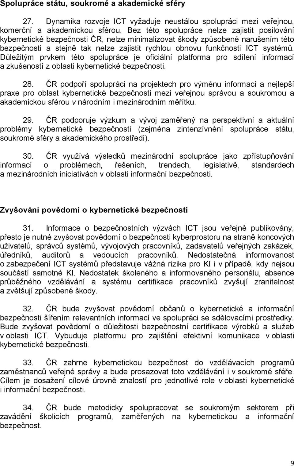 systémů. Důležitým prvkem této spolupráce je oficiální platforma pro sdílení informací a zkušeností z oblasti kybernetické bezpečnosti. 28.