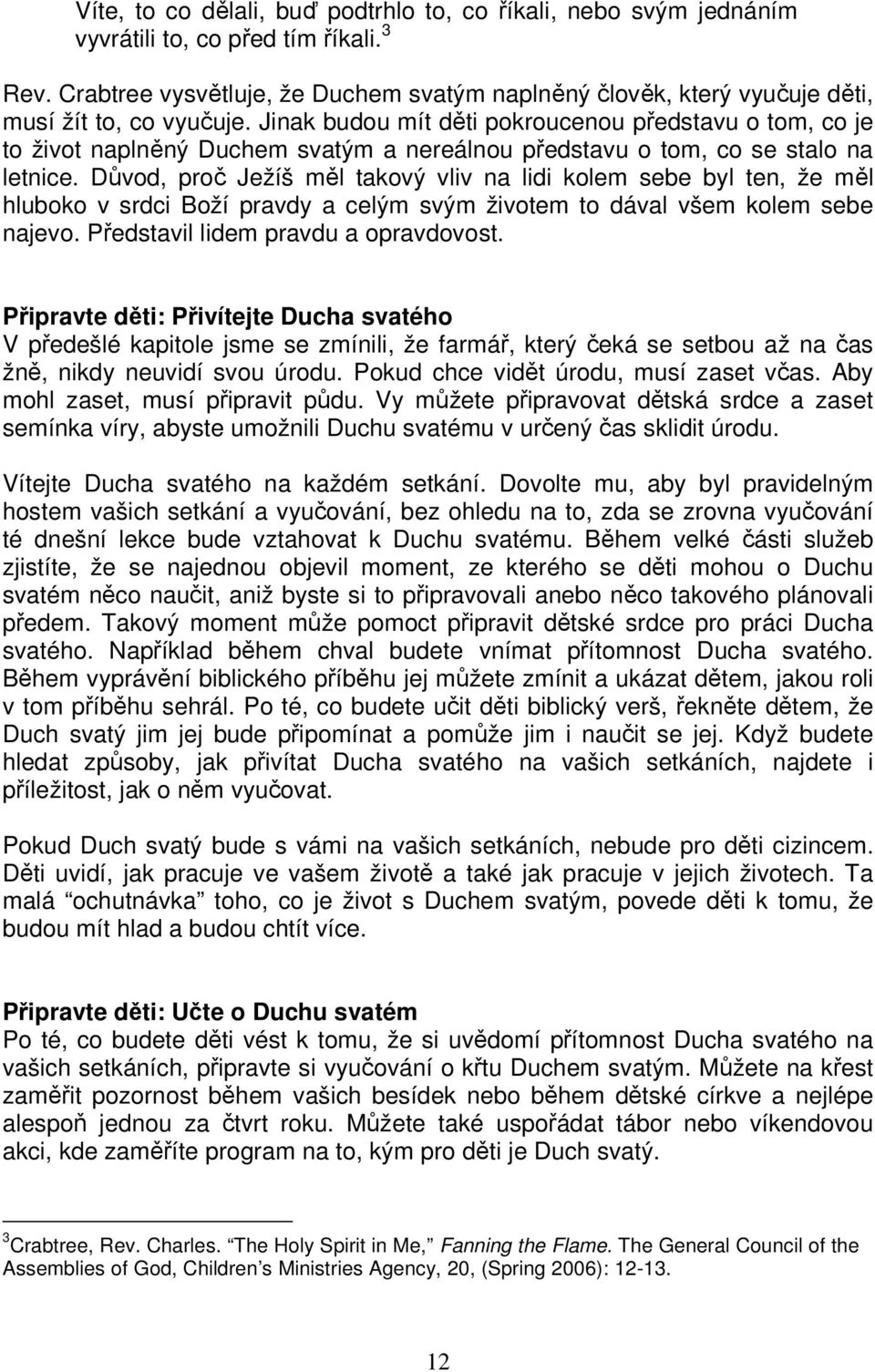 Jinak budou mít děti pokroucenou představu o tom, co je to život naplněný Duchem svatým a nereálnou představu o tom, co se stalo na letnice.