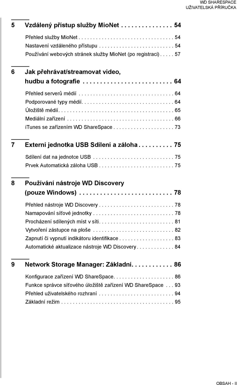 ....................................... 65 Mediální zařízení..................................... 66 itunes se zařízením WD ShareSpace..................... 73 7 Externí jednotka USB Sdílení a záloha.