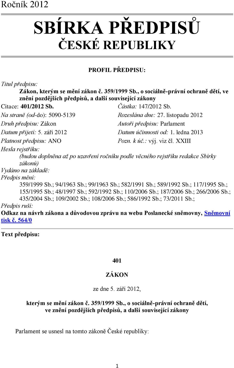 listopadu 2012 Druh předpisu: Zákon Autoři předpisu: Parlament Datum přijetí: 5. září 2012 Datum účinnosti od: 1. ledna 2013 Platnost předpisu: ANO Pozn. k úč.: výj. viz čl.